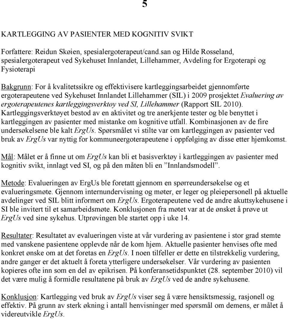 gjennomførte ergoterapeutene ved Sykehuset Innlandet Lillehammer (SIL) i 2009 prosjektet Evaluering av ergoterapeutenes kartleggingsverktøy ved SI, Lillehammer (Rapport SIL 2010).