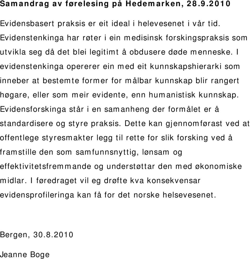 I evidenstenkinga opererer ein med eit kunnskapshierarki som inneber at bestemte former for målbar kunnskap blir rangert høgare, eller som meir evidente, enn humanistisk kunnskap.