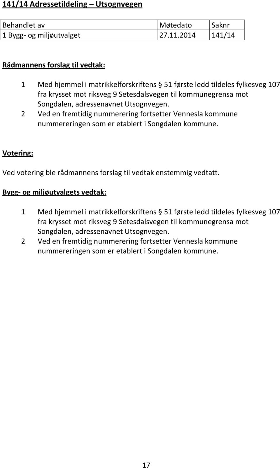 adressenavnet Utsognvegen. 2 Ved en fremtidig nummerering fortsetter Vennesla kommune nummereringen som er etablert i Songdalen kommune.