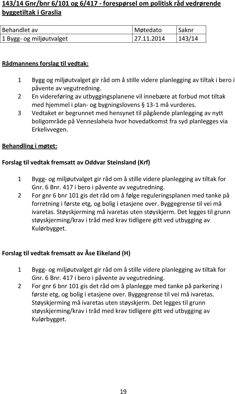 2 En videreføring av utbyggingsplanene vil innebære at forbud mot tiltak med hjemmel i plan- og bygningslovens 13-1 må vurderes.