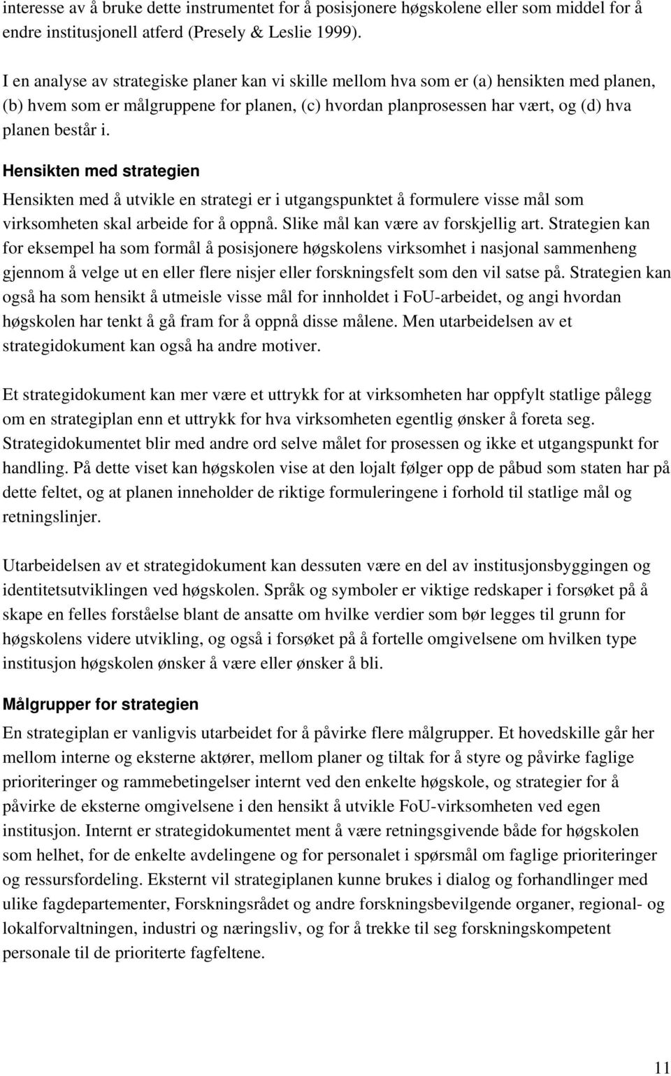 Hensikten med strategien Hensikten med å utvikle en strategi er i utgangspunktet å formulere visse mål som virksomheten skal arbeide for å oppnå. Slike mål kan være av forskjellig art.