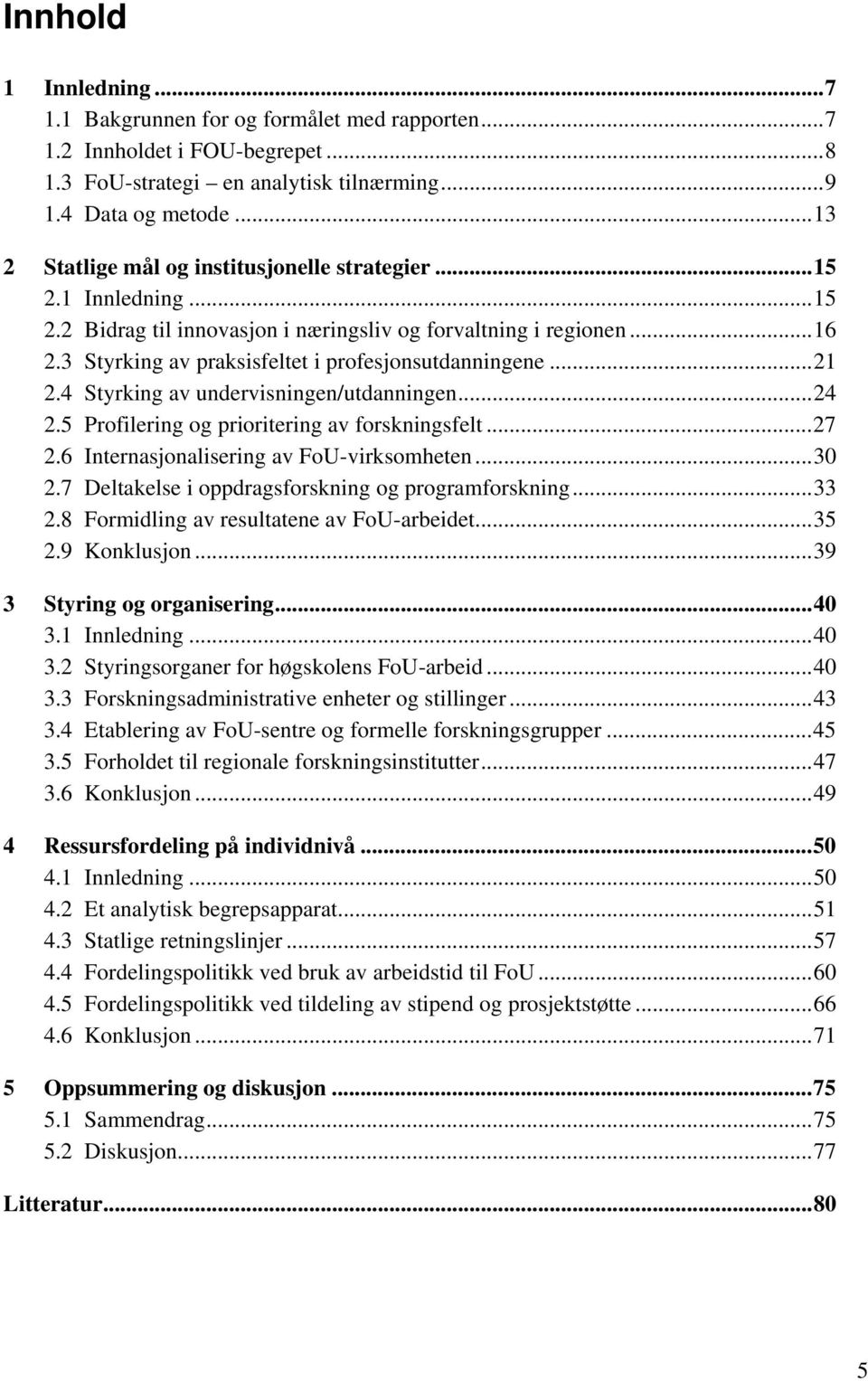 ..21 2.4 Styrking av undervisningen/utdanningen...24 2.5 Profilering og prioritering av forskningsfelt...27 2.6 Internasjonalisering av FoU-virksomheten...30 2.