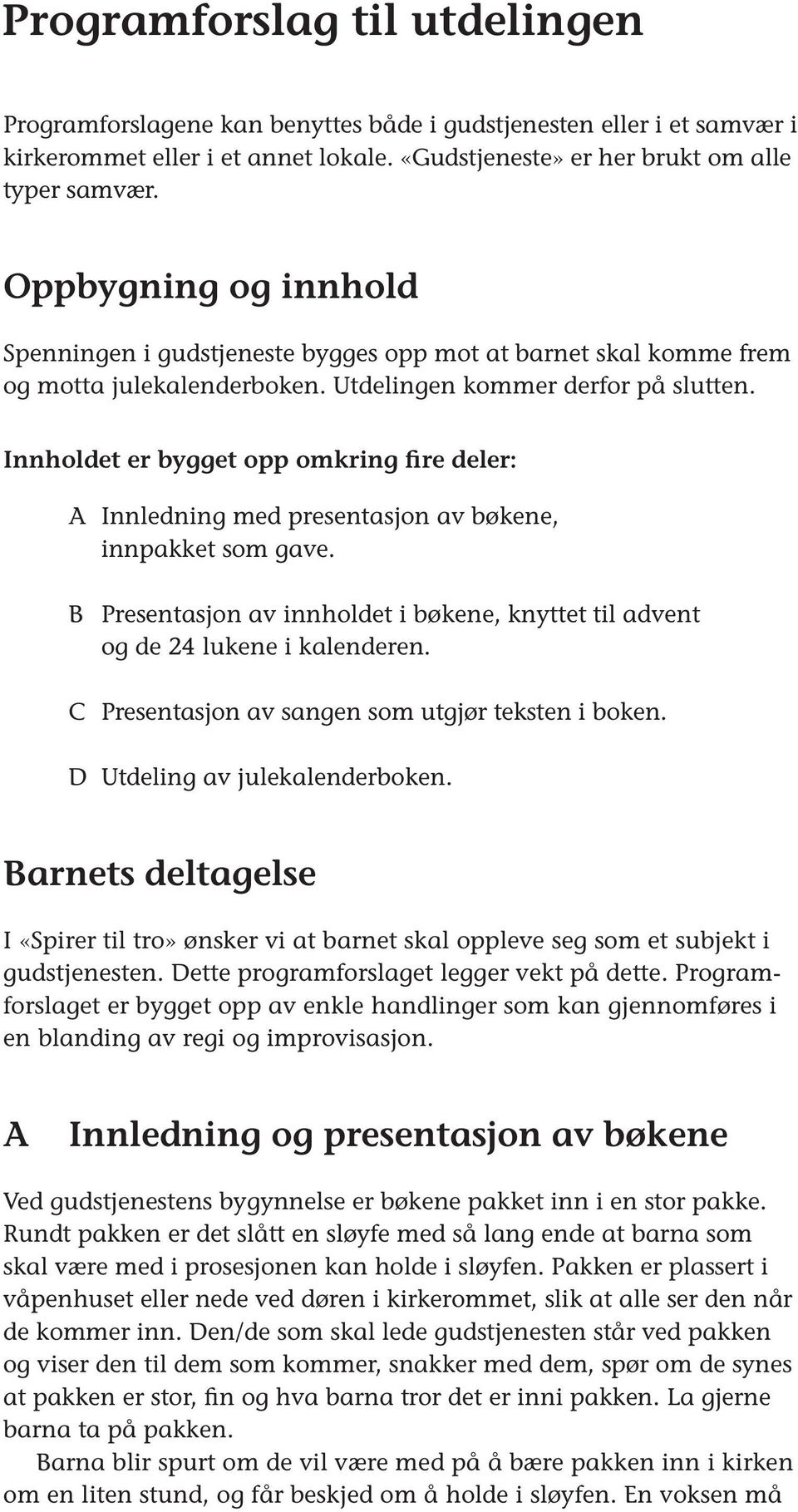 Innholdet er bygget opp omkring fire deler: A Innledning med presentasjon av bøkene, innpakket som gave. B Presentasjon av innholdet i bøkene, knyttet til advent og de 24 lukene i kalenderen.