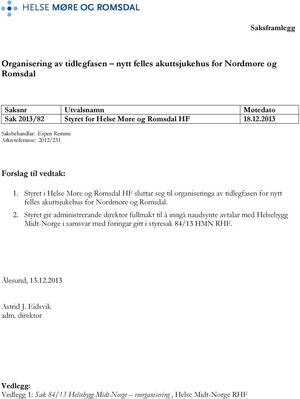 Styret i Helse Møre og Romsdal HF sluttar seg til organiseringa av tidlegfasen for nytt felles akuttsjukehus for Nordmøre og Romsdal. 2.