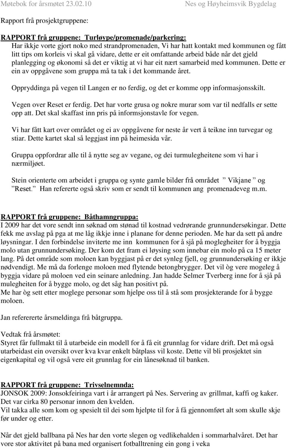 Dette er ein av oppgåvene som gruppa må ta tak i det kommande året. Oppryddinga på vegen til Langen er no ferdig, og det er komme opp informasjonsskilt. Vegen over Reset er ferdig.