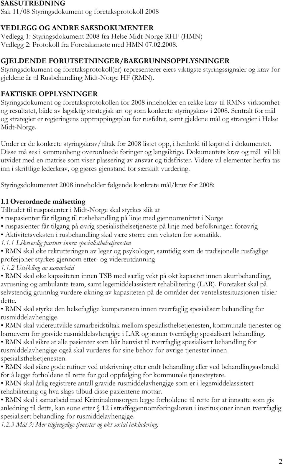 GJELDENDE FORUTSETNINGER/BAKGRUNNSOPPLYSNINGER Styringsdokument og foretaksprotokoll(er) representerer eiers viktigste styringssignaler og krav for gjeldene år til Rusbehandling Midt-Norge HF (RMN).