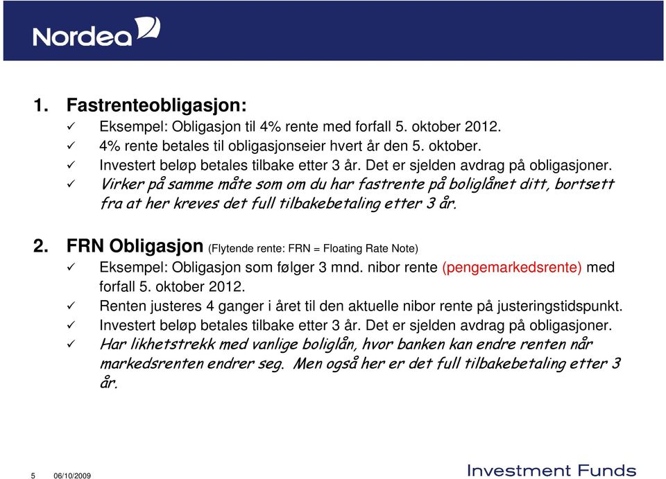 FRN Obligasjon (Flytende rente: FRN = Floating Rate Note) Eksempel: Obligasjon som følger 3 mnd.