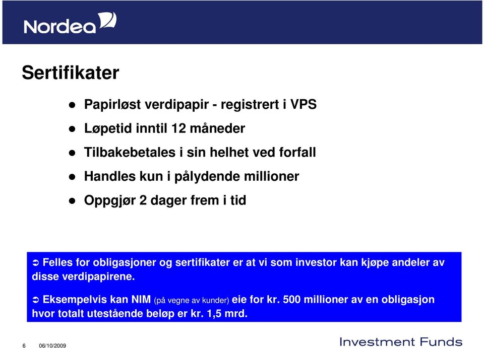 og sertifikater er at vi som investor kan kjøpe andeler av disse verdipapirene.