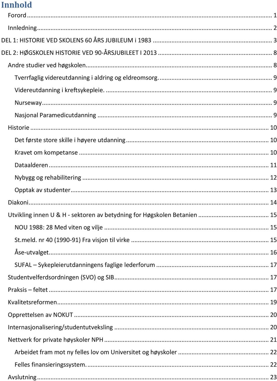 .. 10 Det første store skille i høyere utdanning... 10 Kravet om kompetanse... 10 Dataalderen... 11 Nybygg og rehabilitering... 12 Opptak av studenter... 13 Diakoni.