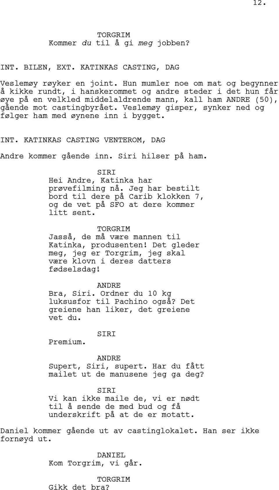 Veslemøy gisper, synker ned og følger ham med øynene inn i bygget. INT. KATINKAS CASTING VENTEROM, DAG Andre kommer gående inn. Siri hilser på ham. Hei Andre, Katinka har prøvefilming nå.