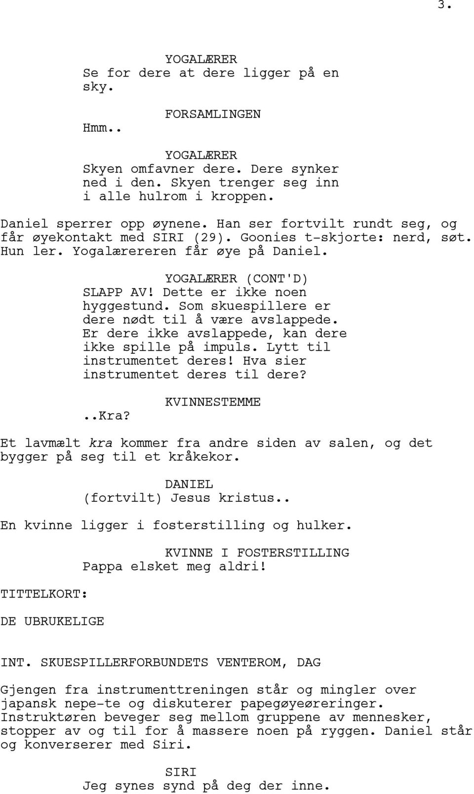 Som skuespillere er dere nødt til å være avslappede. Er dere ikke avslappede, kan dere ikke spille på impuls. Lytt til instrumentet deres! Hva sier instrumentet deres til dere?..kra?