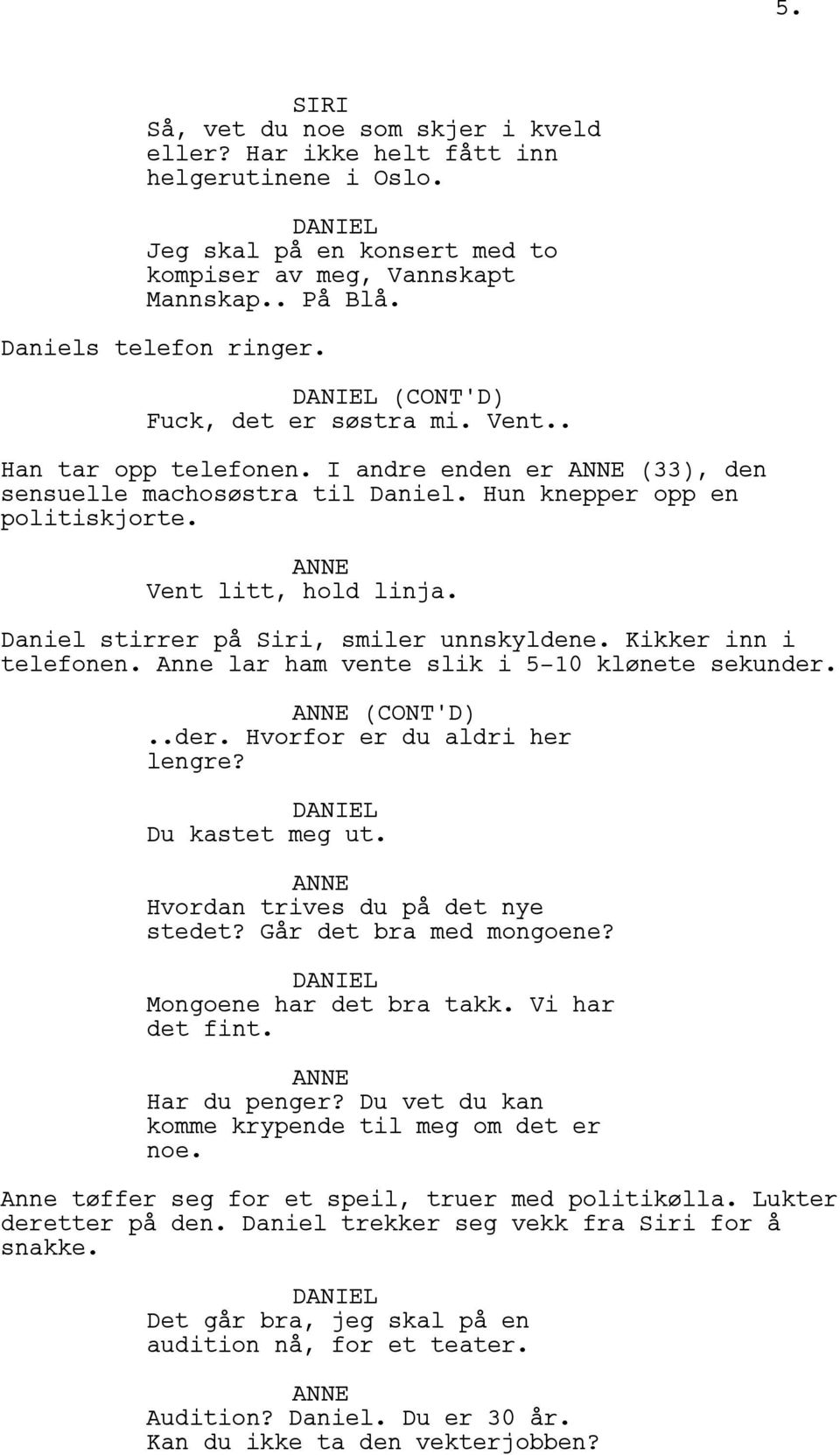 Daniel stirrer på Siri, smiler unnskyldene. Kikker inn i telefonen. Anne lar ham vente slik i 5-10 klønete sekunder. (CONT'D)..der. Hvorfor er du aldri her lengre? Du kastet meg ut.