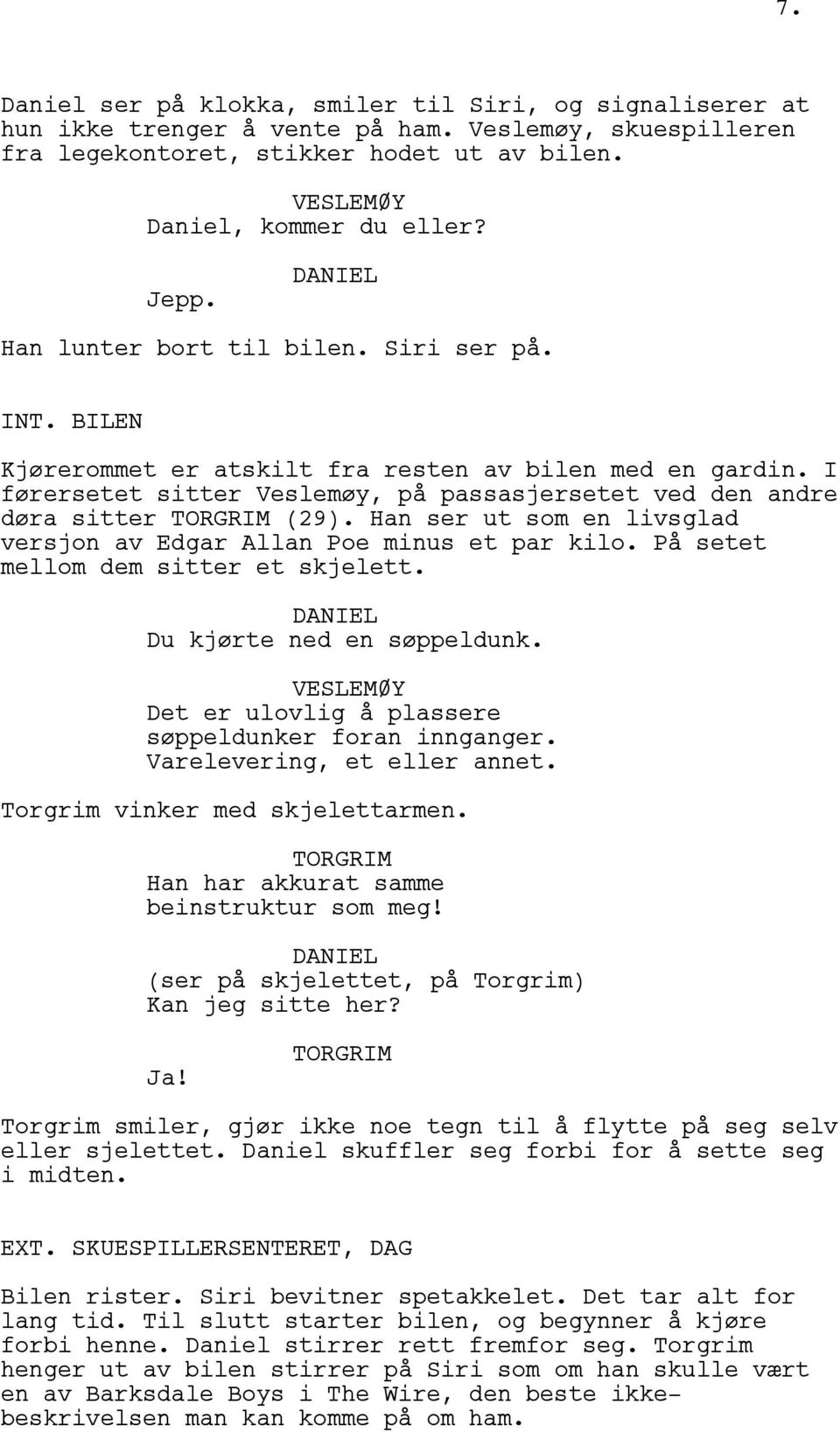 Han ser ut som en livsglad versjon av Edgar Allan Poe minus et par kilo. På setet mellom dem sitter et skjelett. Du kjørte ned en søppeldunk. Det er ulovlig å plassere søppeldunker foran innganger.