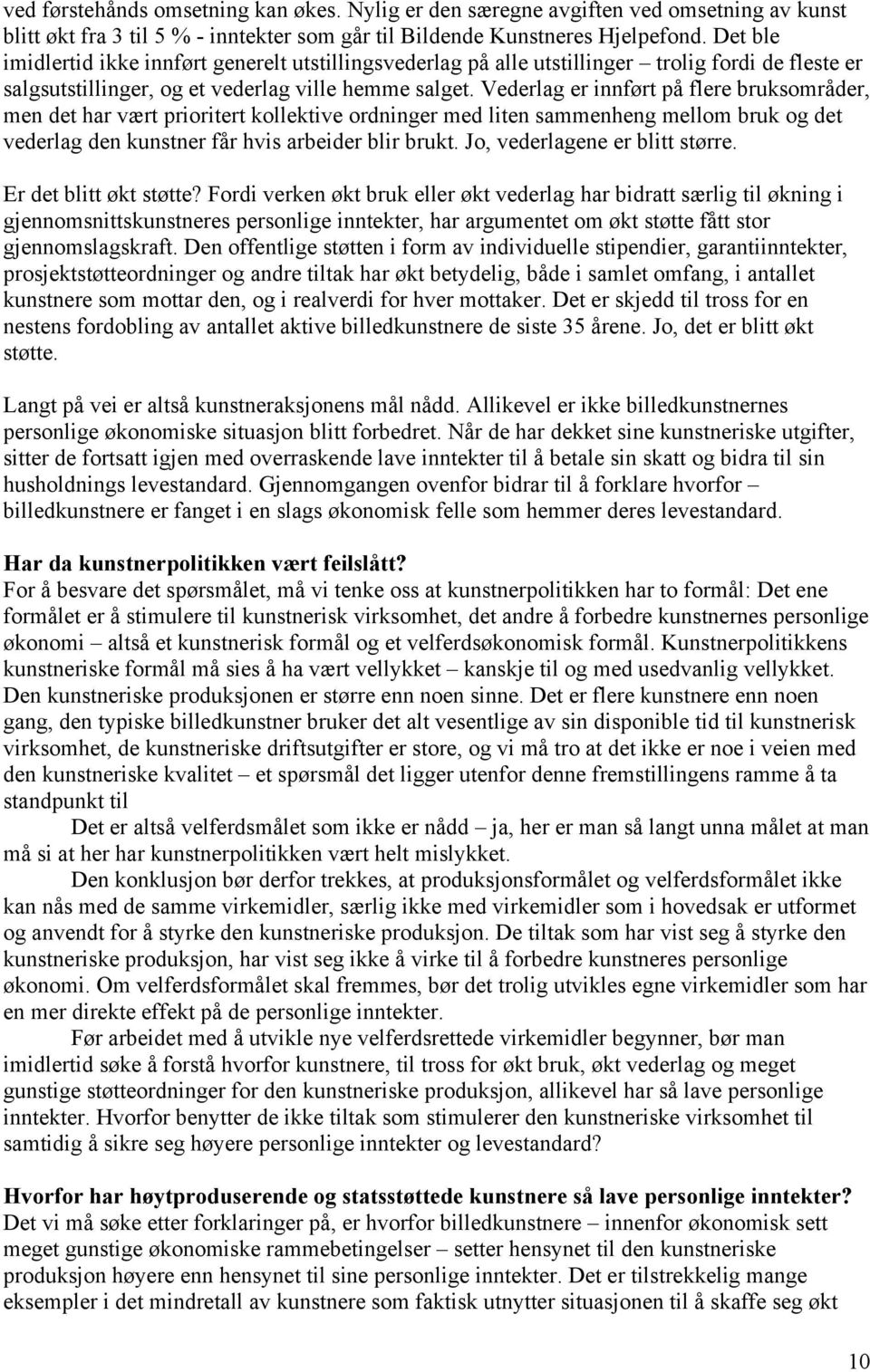 Vederlag er innført på flere bruksområder, men det har vært prioritert kollektive ordninger med liten sammenheng mellom bruk og det vederlag den kunstner får hvis arbeider blir brukt.