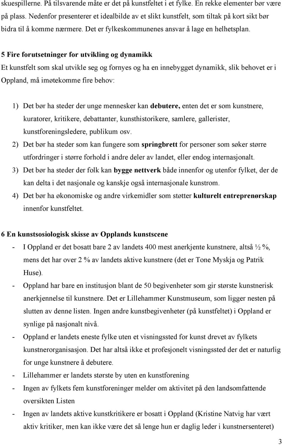 5 Fire forutsetninger for utvikling og dynamikk Et kunstfelt som skal utvikle seg og fornyes og ha en innebygget dynamikk, slik behovet er i Oppland, må imøtekomme fire behov: 1) Det bør ha steder