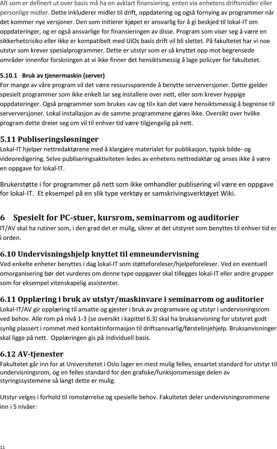 Den som initierer kjøpet er ansvarlig for å gi beskjed til lokal-it om oppdateringer, og er også ansvarlige for finansieringen av disse.