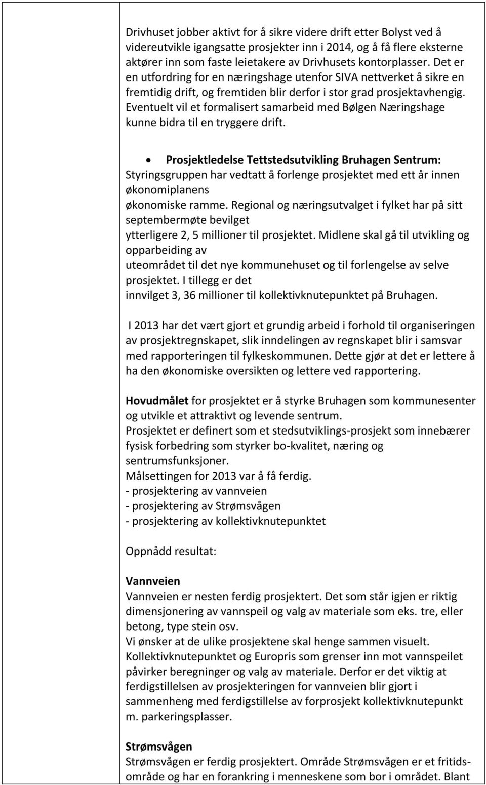 Eventuelt vil et formalisert samarbeid med Bølgen Næringshage kunne bidra til en tryggere drift.