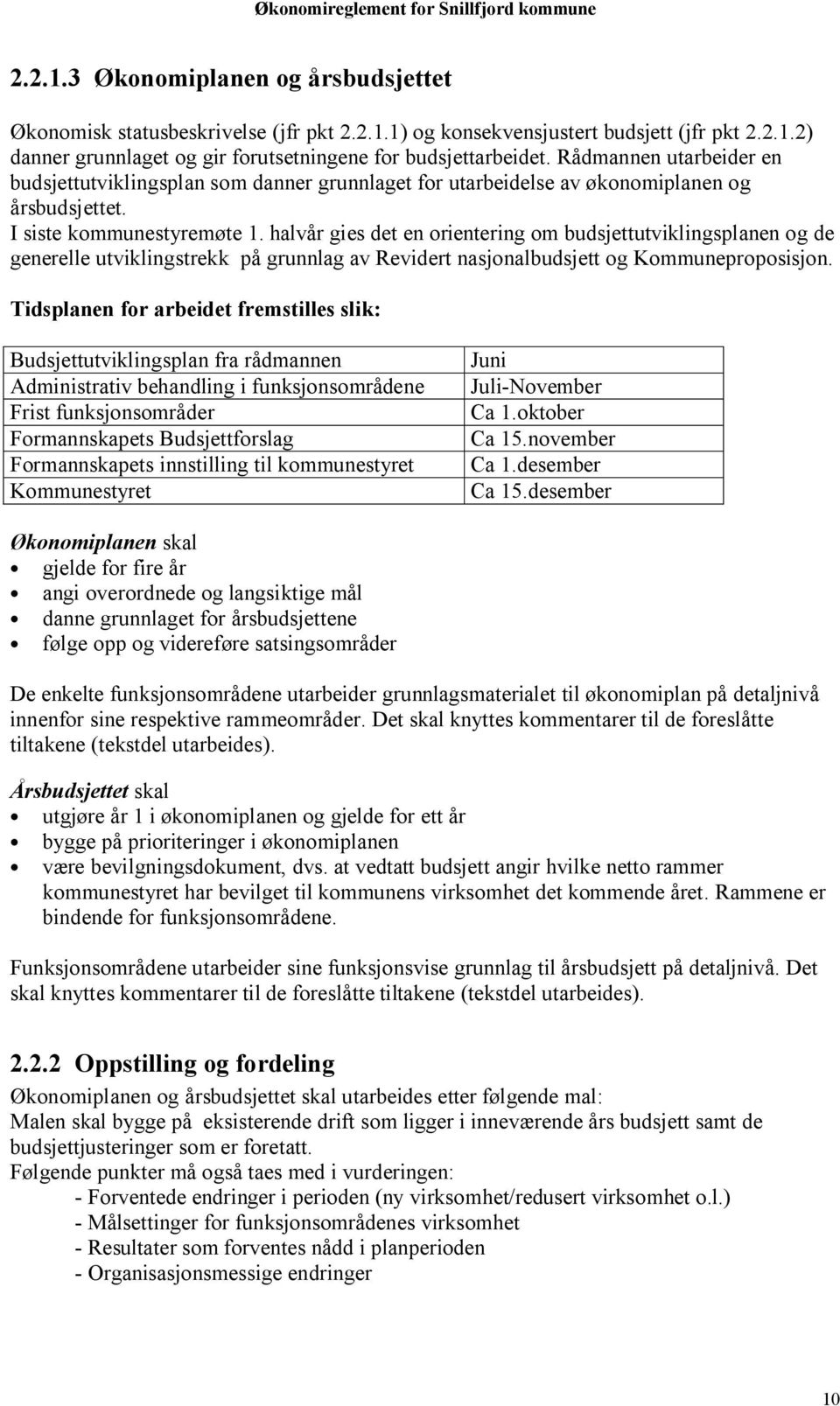 halvår gies det en orientering om budsjettutviklingsplanen og de generelle utviklingstrekk på grunnlag av Revidert nasjonalbudsjett og Kommuneproposisjon.