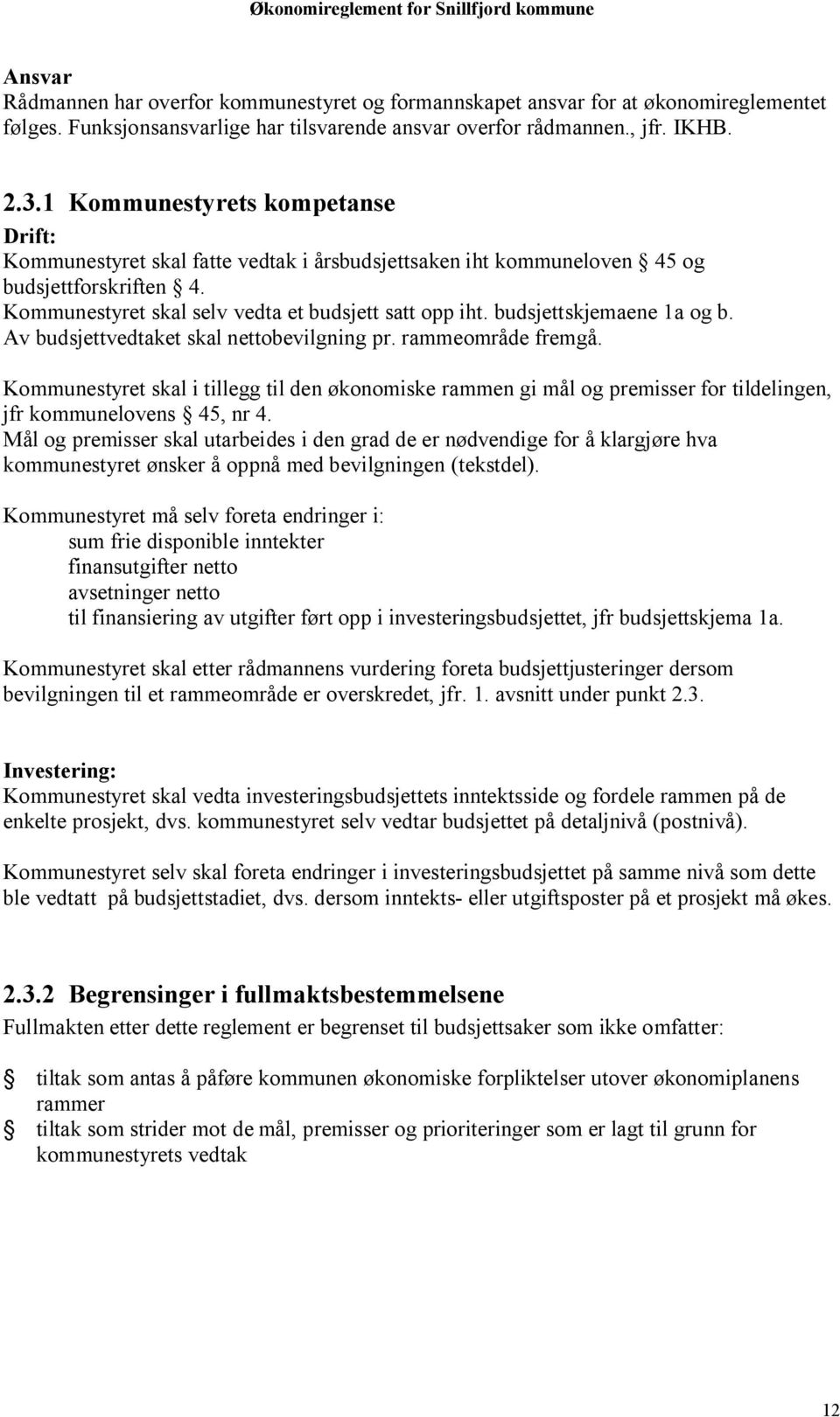 budsjettskjemaene 1a og b. Av budsjettvedtaket skal nettobevilgning pr. rammeområde fremgå.