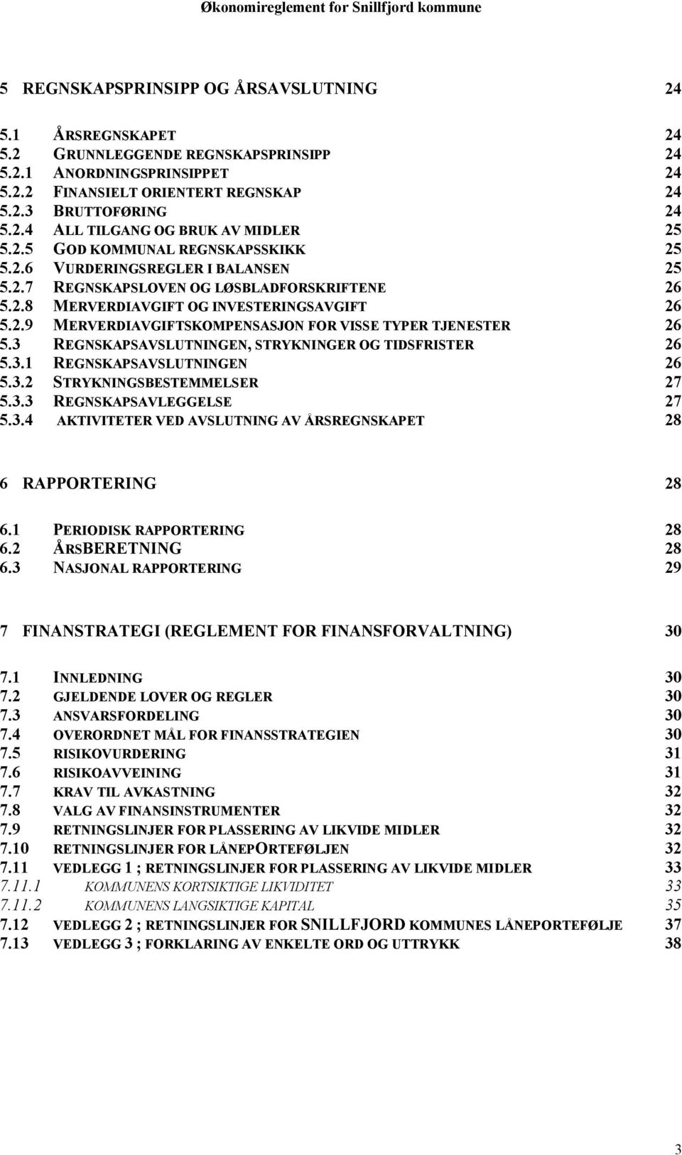 3 REGNSKAPSAVSLUTNINGEN, STRYKNINGER OG TIDSFRISTER 26 5.3.1 REGNSKAPSAVSLUTNINGEN 26 5.3.2 STRYKNINGSBESTEMMELSER 27 5.3.3 REGNSKAPSAVLEGGELSE 27 5.3.4 AKTIVITETER VED AVSLUTNING AV ÅRSREGNSKAPET 28 6 RAPPORTERING 28 6.