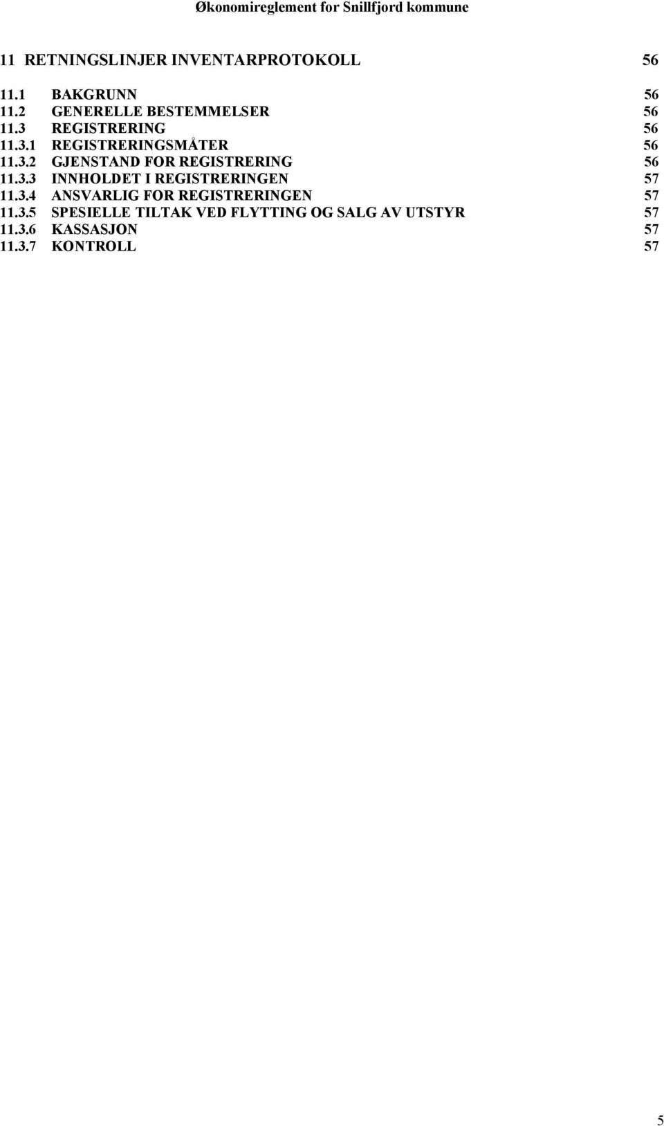 3.3 INNHOLDET I REGISTRERINGEN 57 11.3.4 ANSVARLIG FOR REGISTRERINGEN 57 11.3.5 SPESIELLE TILTAK VED FLYTTING OG SALG AV UTSTYR 57 11.
