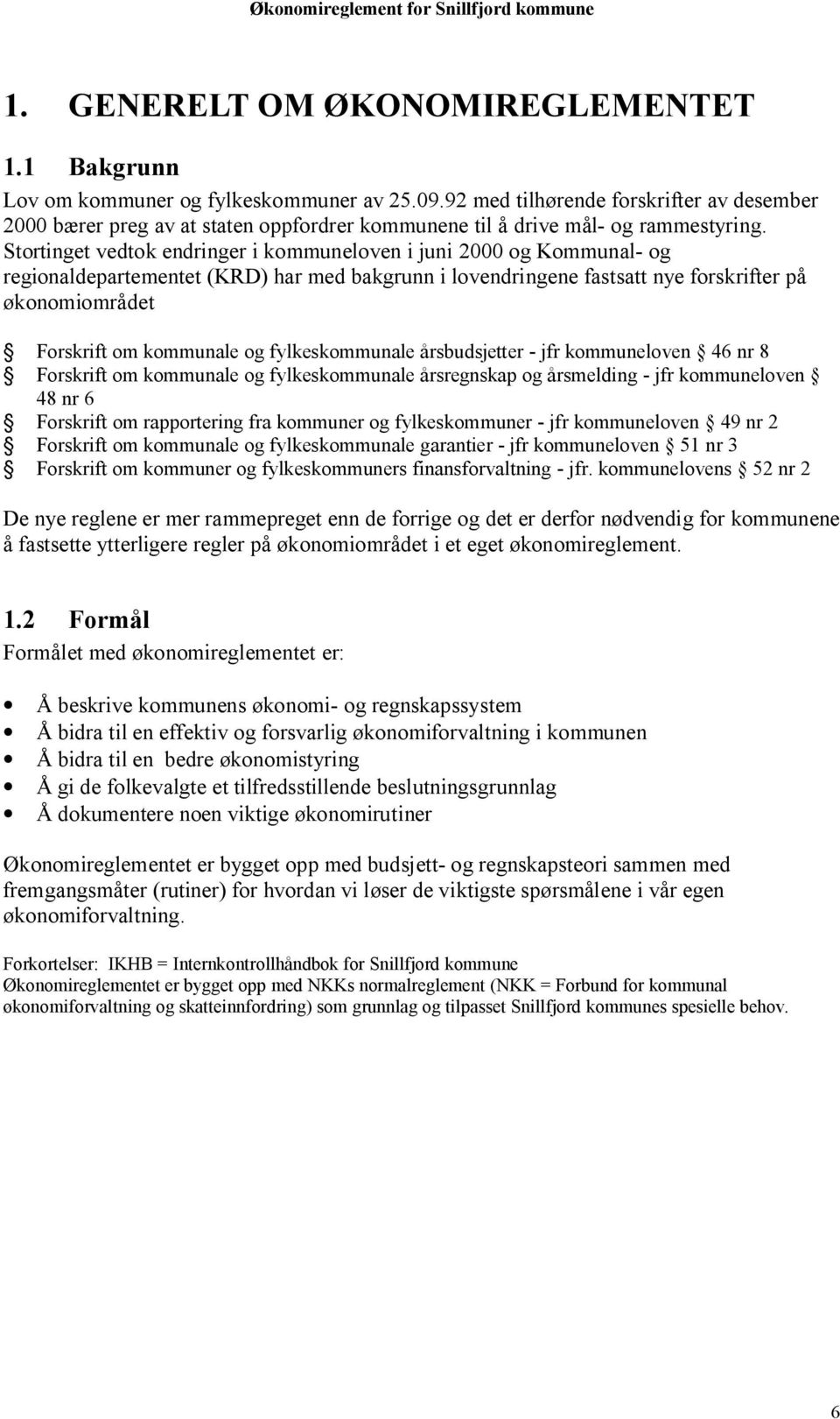Stortinget vedtok endringer i kommuneloven i juni 2000 og Kommunal- og regionaldepartementet (KRD) har med bakgrunn i lovendringene fastsatt nye forskrifter på økonomiområdet Forskrift om kommunale