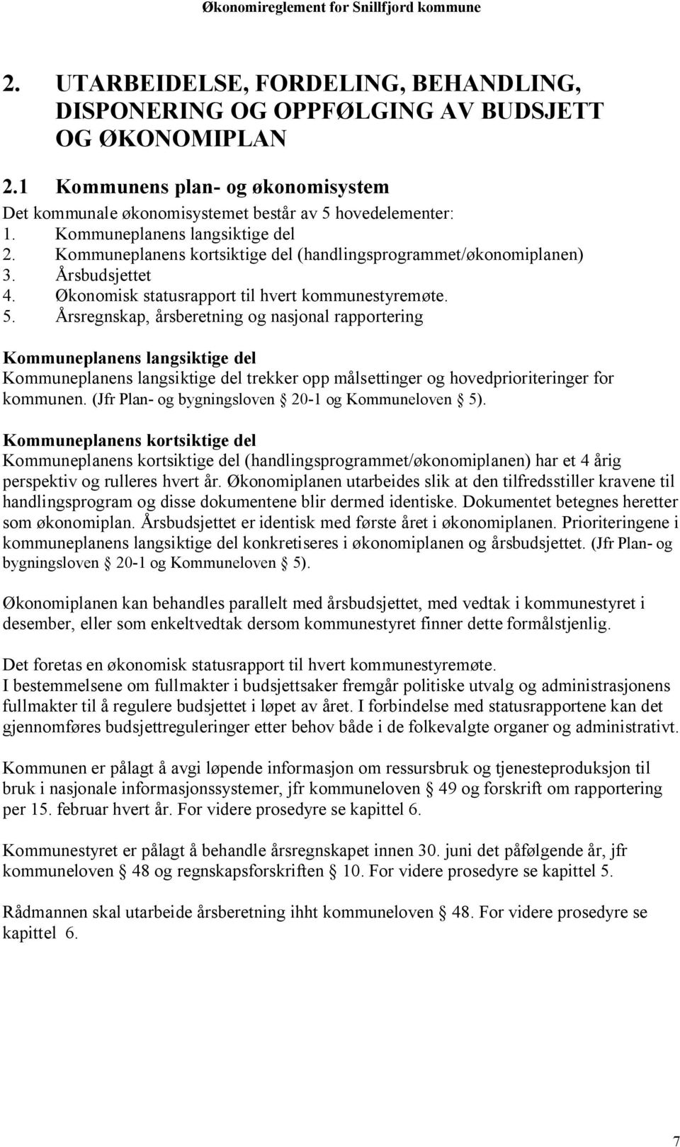 Årsregnskap, årsberetning og nasjonal rapportering Kommuneplanens langsiktige del Kommuneplanens langsiktige del trekker opp målsettinger og hovedprioriteringer for kommunen.