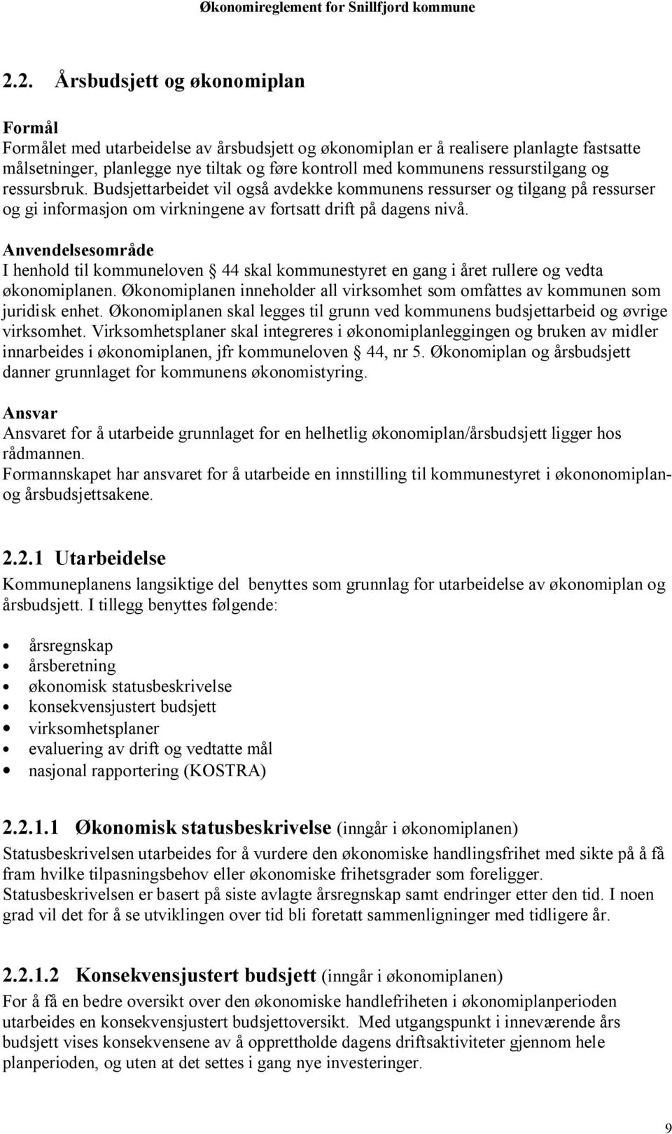 Anvendelsesområde I henhold til kommuneloven 44 skal kommunestyret en gang i året rullere og vedta økonomiplanen. Økonomiplanen inneholder all virksomhet som omfattes av kommunen som juridisk enhet.