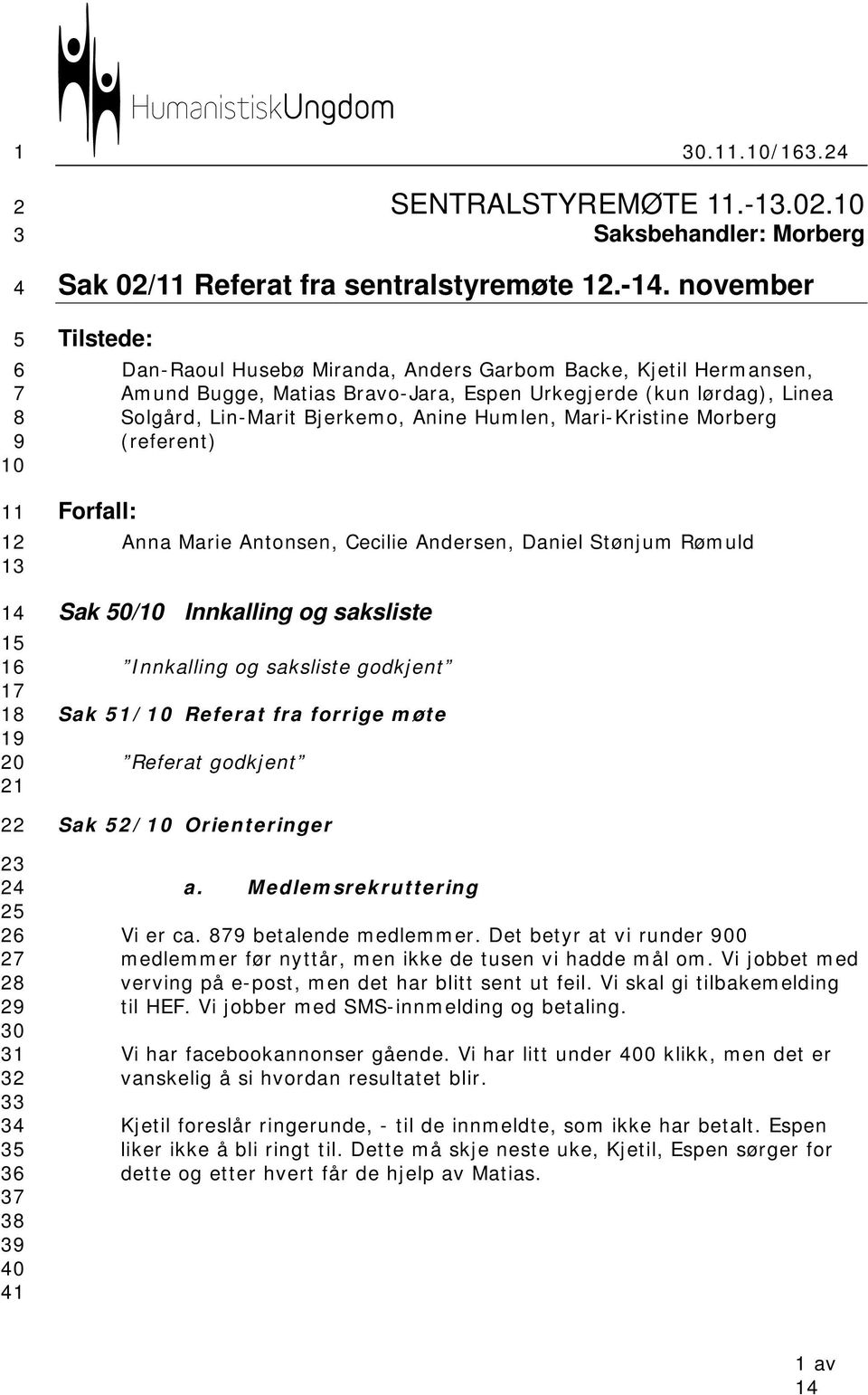 november Tilstede: Dan-Raoul Husebø Miranda, Anders Garbom Backe, Kjetil Hermansen, Amund Bugge, Matias Bravo-Jara, Espen Urkegjerde (kun lørdag), Linea Solgård, Lin-Marit Bjerkemo, Anine Humlen,