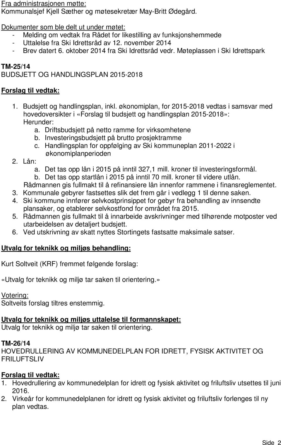 oktober 2014 fra Ski Idrettsråd vedr. Møteplassen i Ski Idrettspark TM-25/14 BUDSJETT OG HANDLINGSPLAN 2015-2018 1. Budsjett og handlingsplan, inkl.