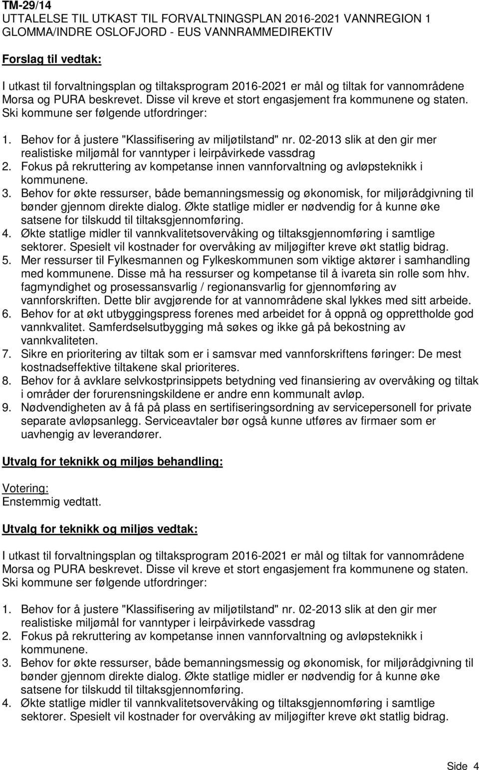 02-2013 slik at den gir mer realistiske miljømål for vanntyper i leirpåvirkede vassdrag 2. Fokus på rekruttering av kompetanse innen vannforvaltning og avløpsteknikk i kommunene. 3.