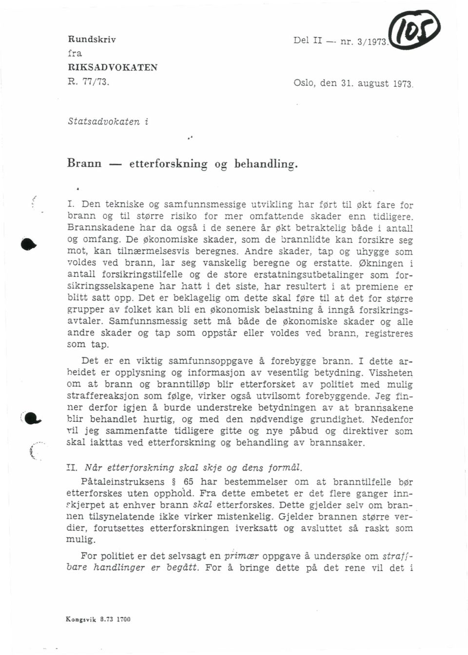 Brannskadene har da også i de senere år okt betraktelig både i antall og omfang. De økonomiske skader, som de brannlidte kan forsikre seg mot, kan tilnærmelsesvis beregnes.