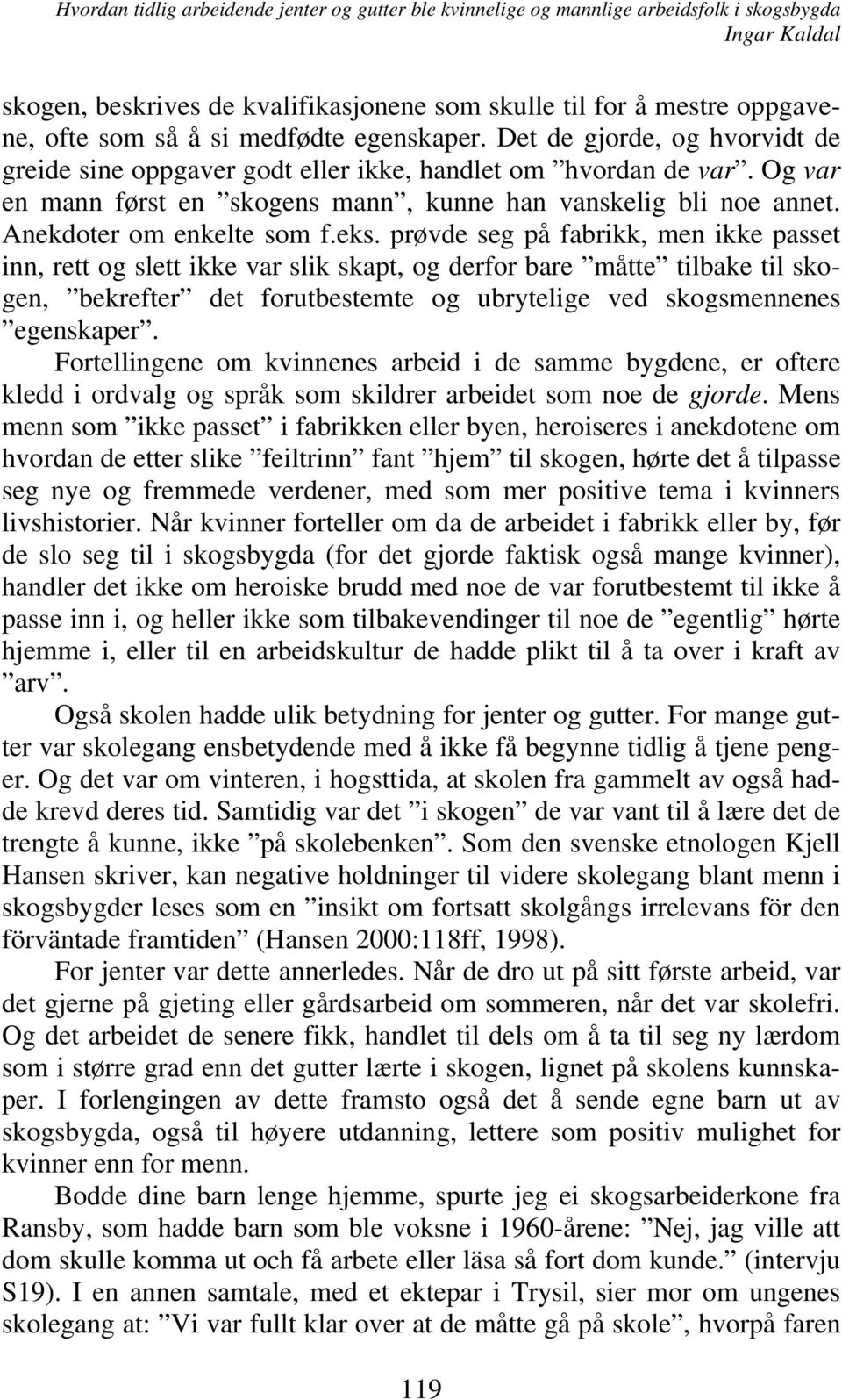 prøvde seg på fabrikk, men ikke passet inn, rett og slett ikke var slik skapt, og derfor bare måtte tilbake til skogen, bekrefter det forutbestemte og ubrytelige ved skogsmennenes egenskaper.