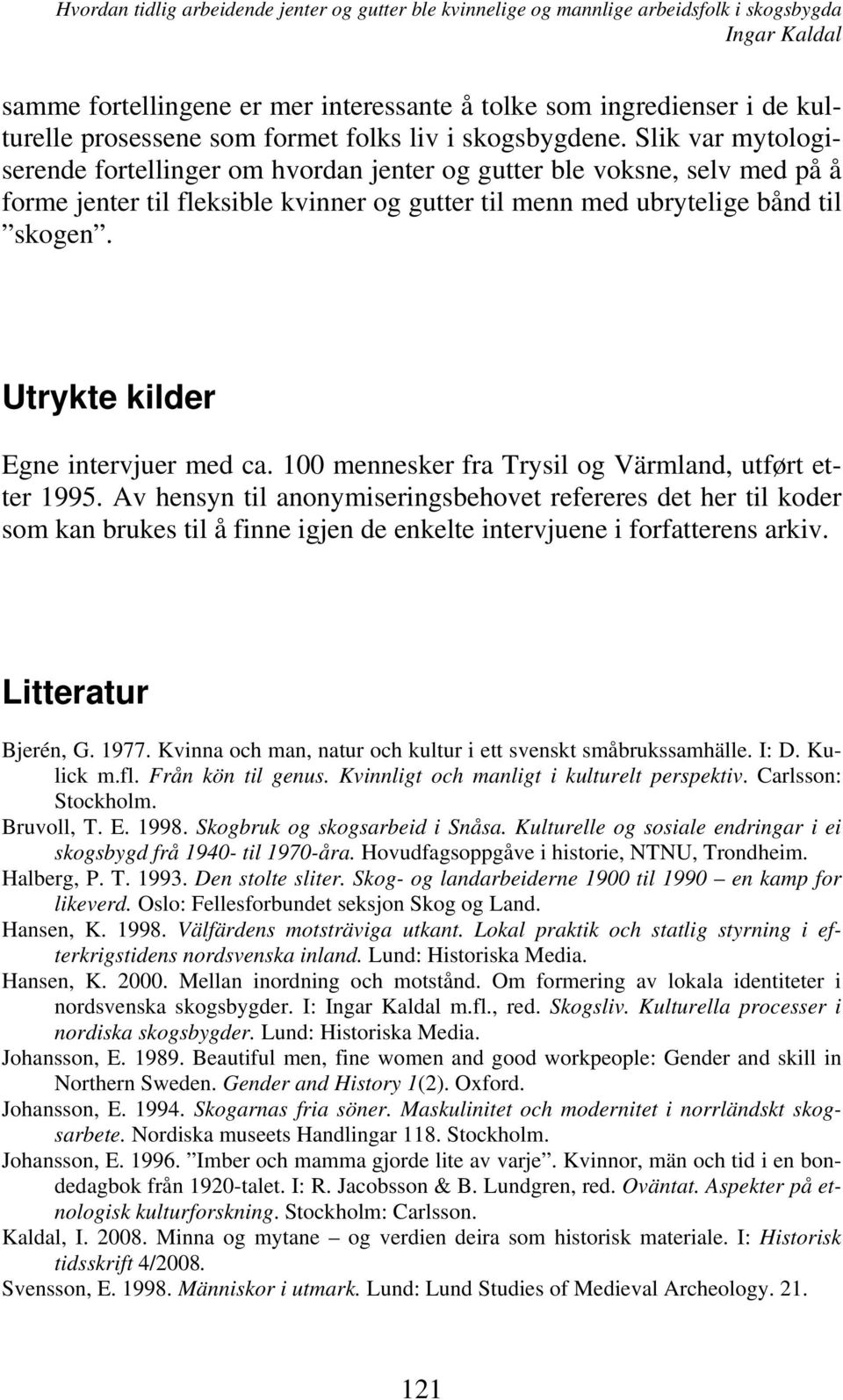 Utrykte kilder Egne intervjuer med ca. 100 mennesker fra Trysil og Värmland, utført etter 1995.