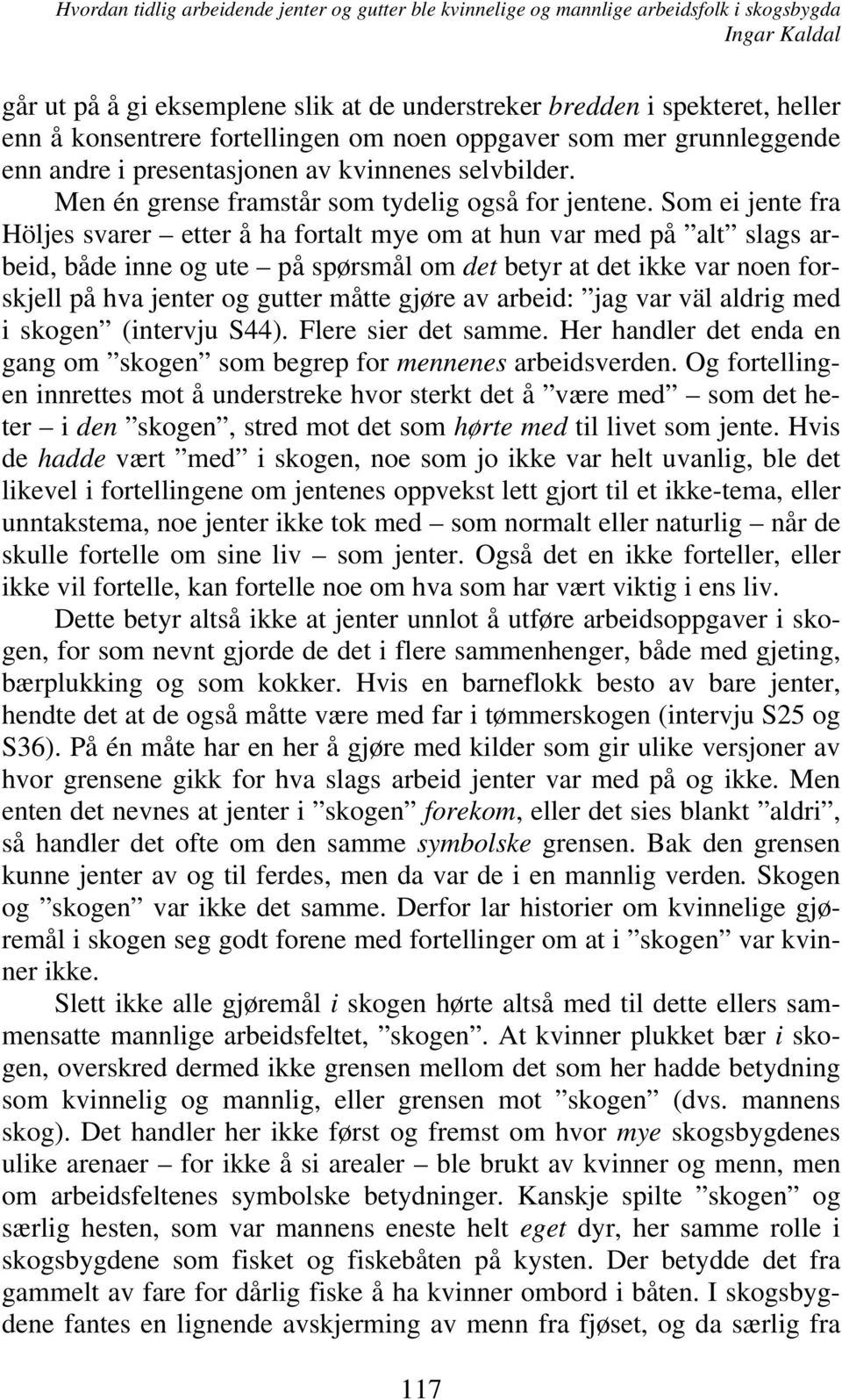 Som ei jente fra Höljes svarer etter å ha fortalt mye om at hun var med på alt slags arbeid, både inne og ute på spørsmål om det betyr at det ikke var noen forskjell på hva jenter og gutter måtte