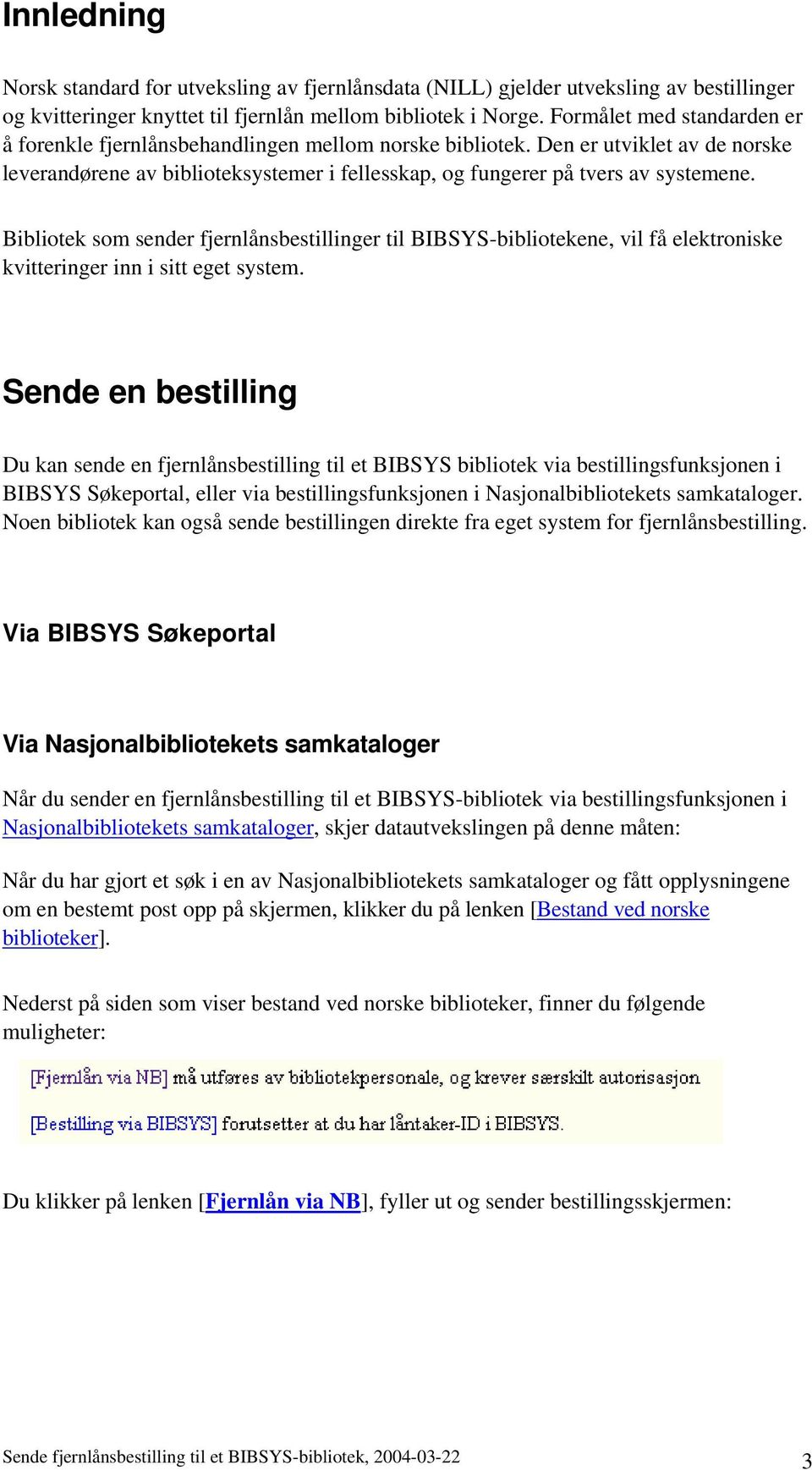 Bibliotek som sender fjernlånsbestillinger til BIBSYS-bibliotekene, vil få elektroniske kvitteringer inn i sitt eget system.