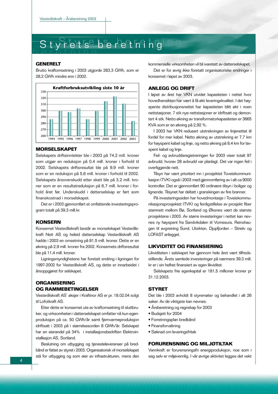 4 330 320 310 300 290 280 270 Kraftforbruksutvikling siste 10 år 260 1994 1995 1996 1997 1998 1999 2000 2001 2002 2003 MORSELSKAPET Selskapets driftsinntekter ble i 2003 på 74,2 mill.