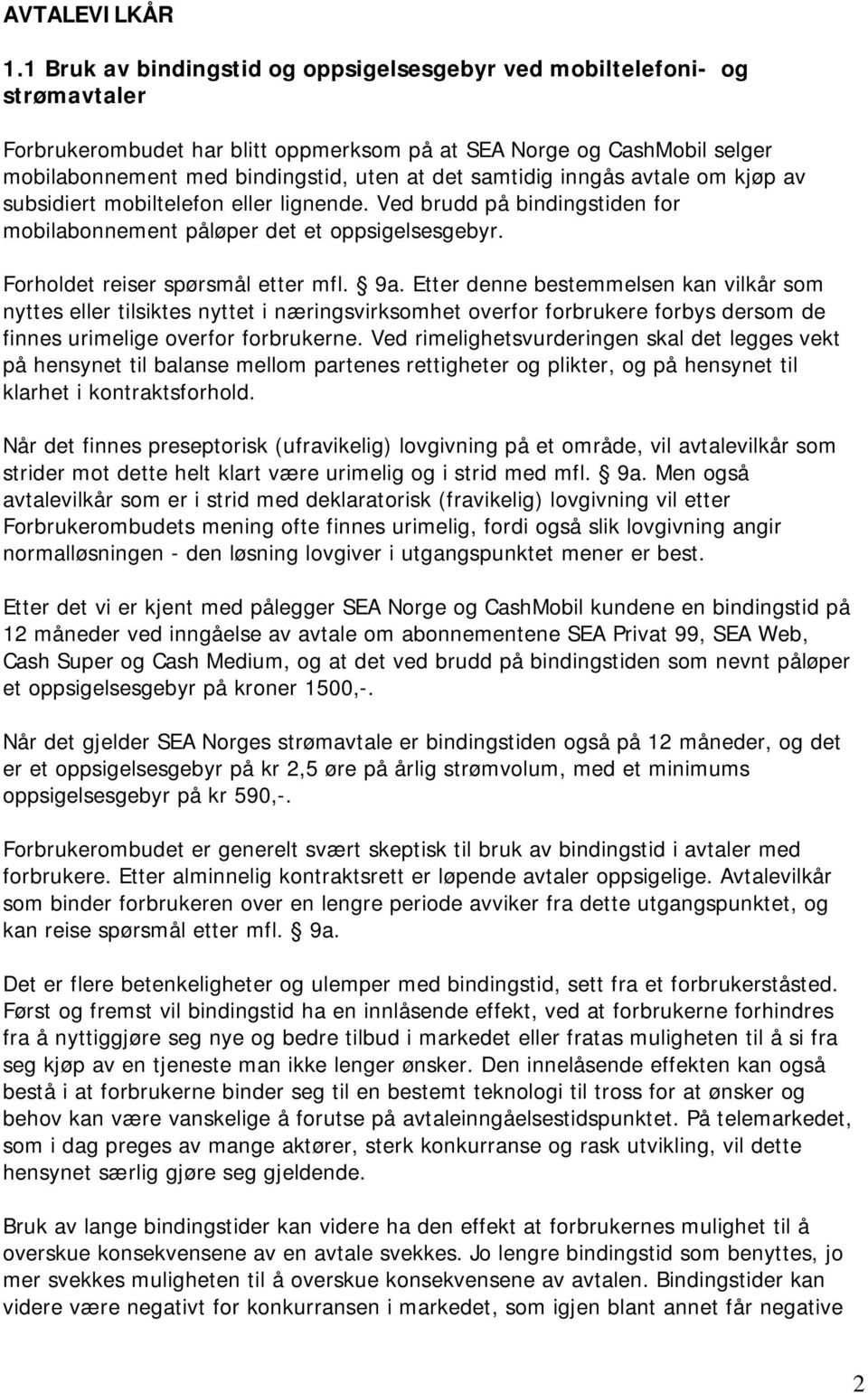 samtidig inngås avtale om kjøp av subsidiert mobiltelefon eller lignende. Ved brudd på bindingstiden for mobilabonnement påløper det et oppsigelsesgebyr. Forholdet reiser spørsmål etter mfl. 9a.