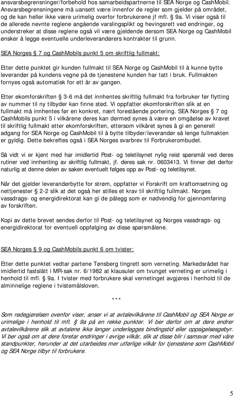 Vi viser også til de allerede nevnte reglene angående varslingsplikt og hevingsrett ved endringer, og understreker at disse reglene også vil være gjeldende dersom SEA Norge og CashMobil ønsker å