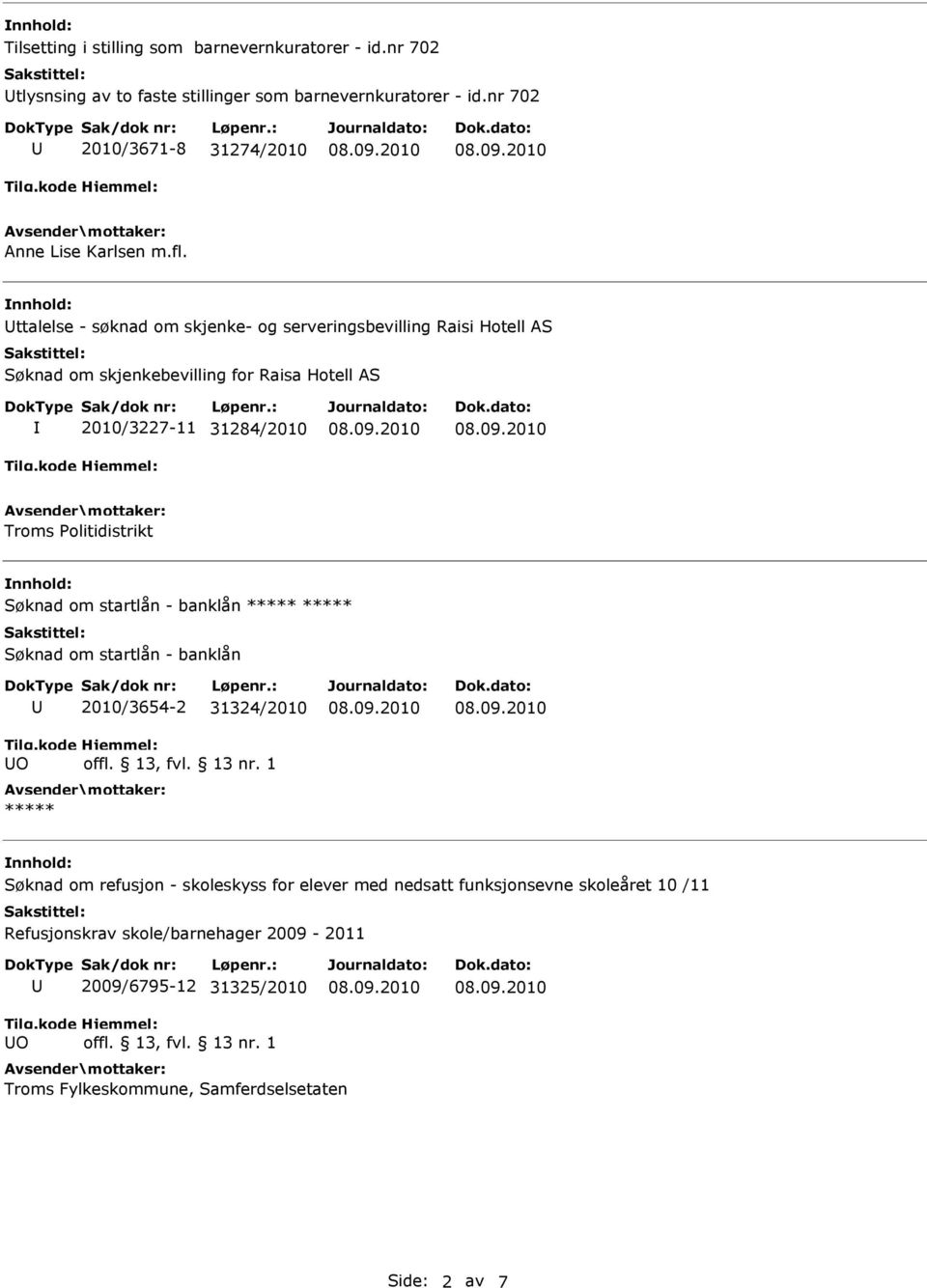 ttalelse - søknad om skjenke- og serveringsbevilling Raisi Hotell AS Søknad om skjenkebevilling for Raisa Hotell AS 2010/3227-11 31284/2010 Troms