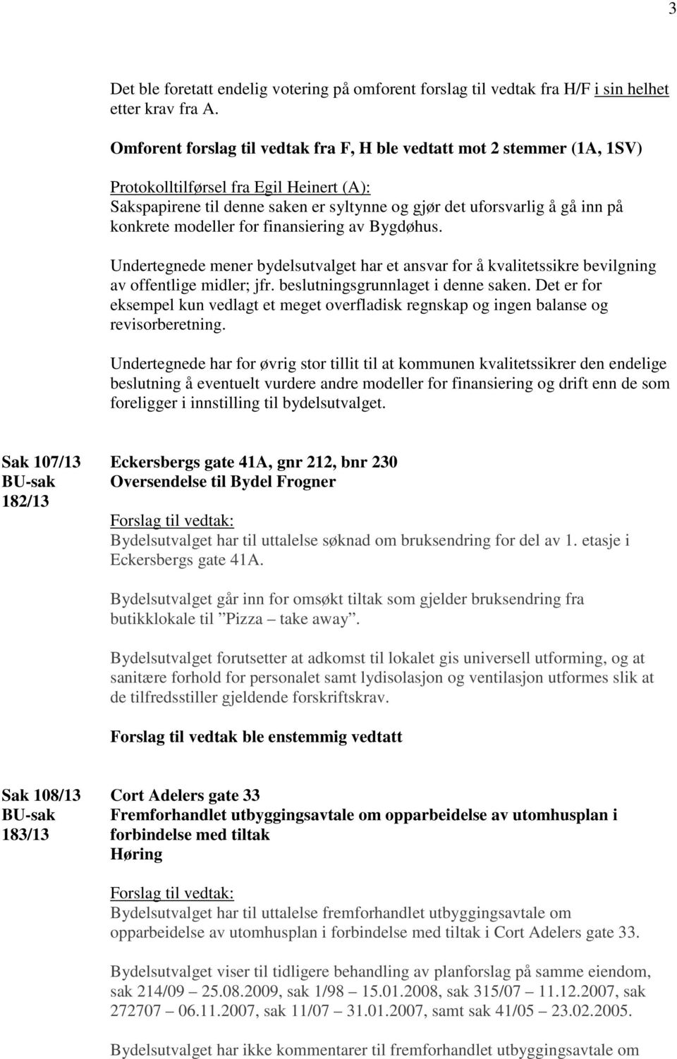 modeller for finansiering av Bygdøhus. Undertegnede mener bydelsutvalget har et ansvar for å kvalitetssikre bevilgning av offentlige midler; jfr. beslutningsgrunnlaget i denne saken.