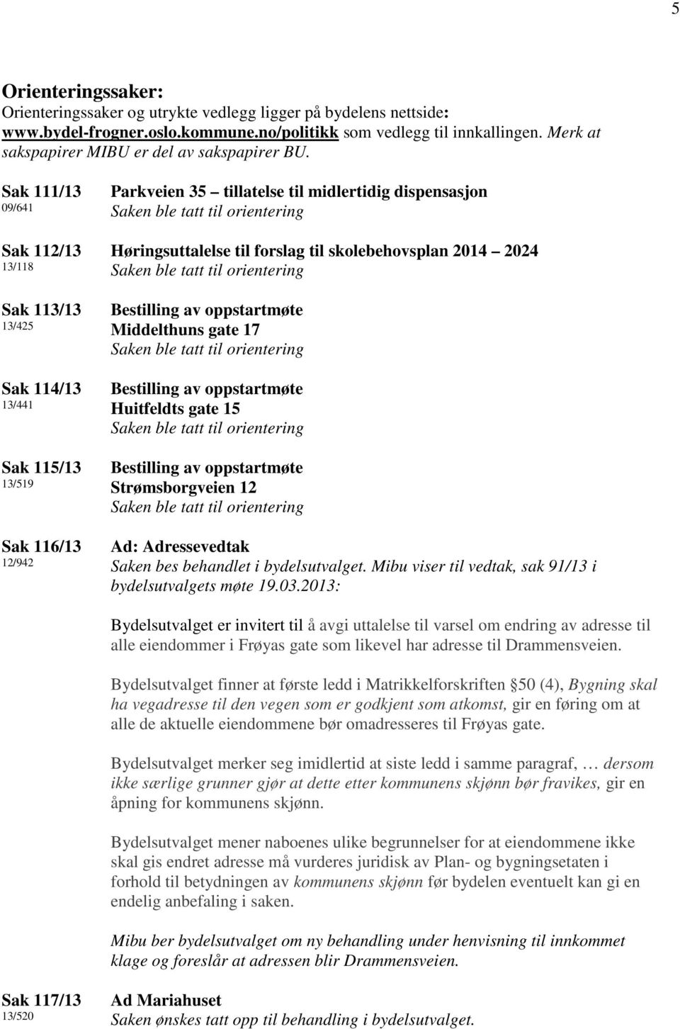 Sak 111/13 09/641 Sak 112/13 13/118 Sak 113/13 13/425 Sak 114/13 13/441 Sak 115/13 13/519 Sak 116/13 12/942 Parkveien 35 tillatelse til midlertidig dispensasjon Høringsuttalelse til forslag til