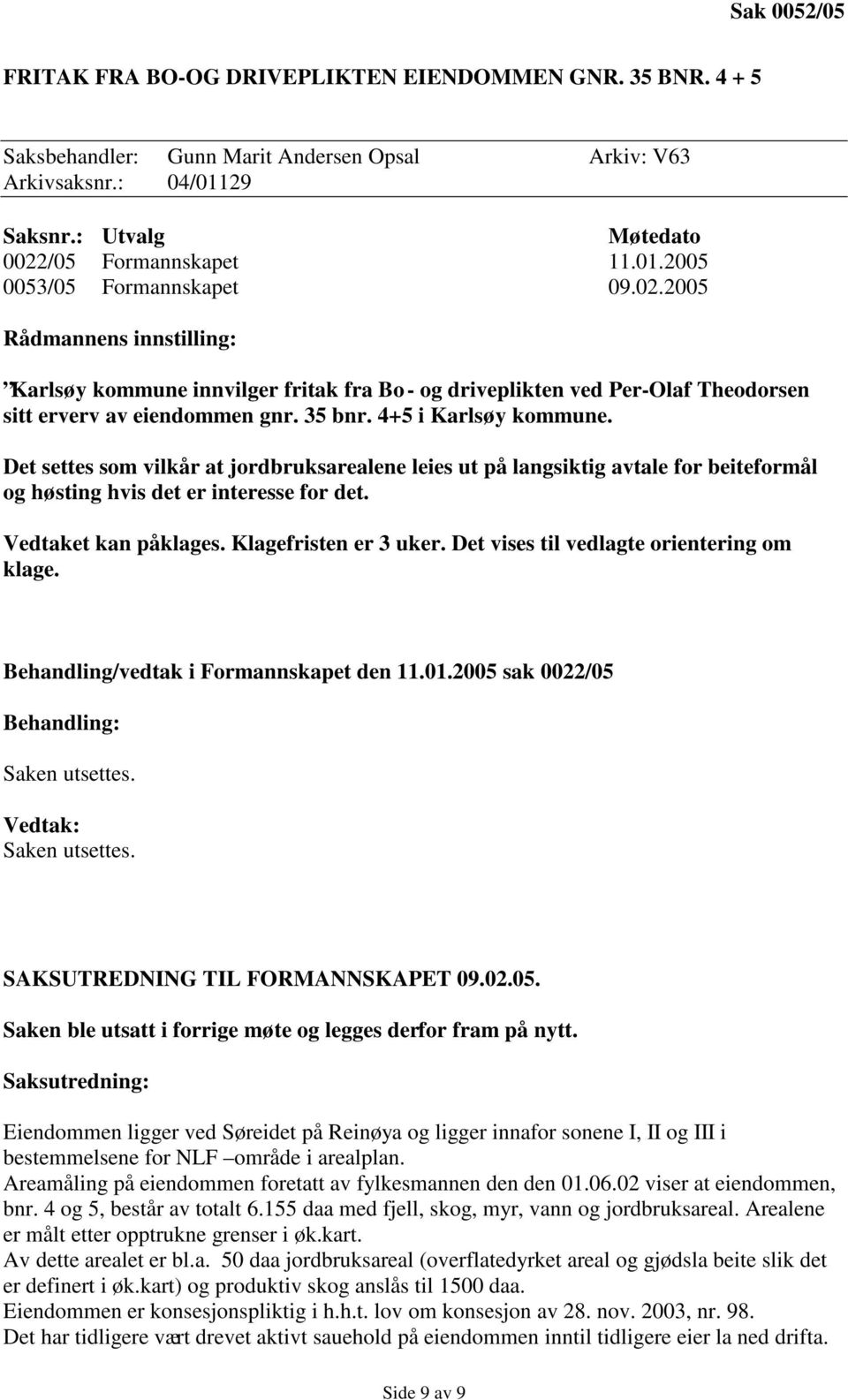 Det settes som vilkår at jordbruksarealene leies ut på langsiktig avtale for beiteformål og høsting hvis det er interesse for det. Vedtaket kan påklages. Klagefristen er 3 uker.