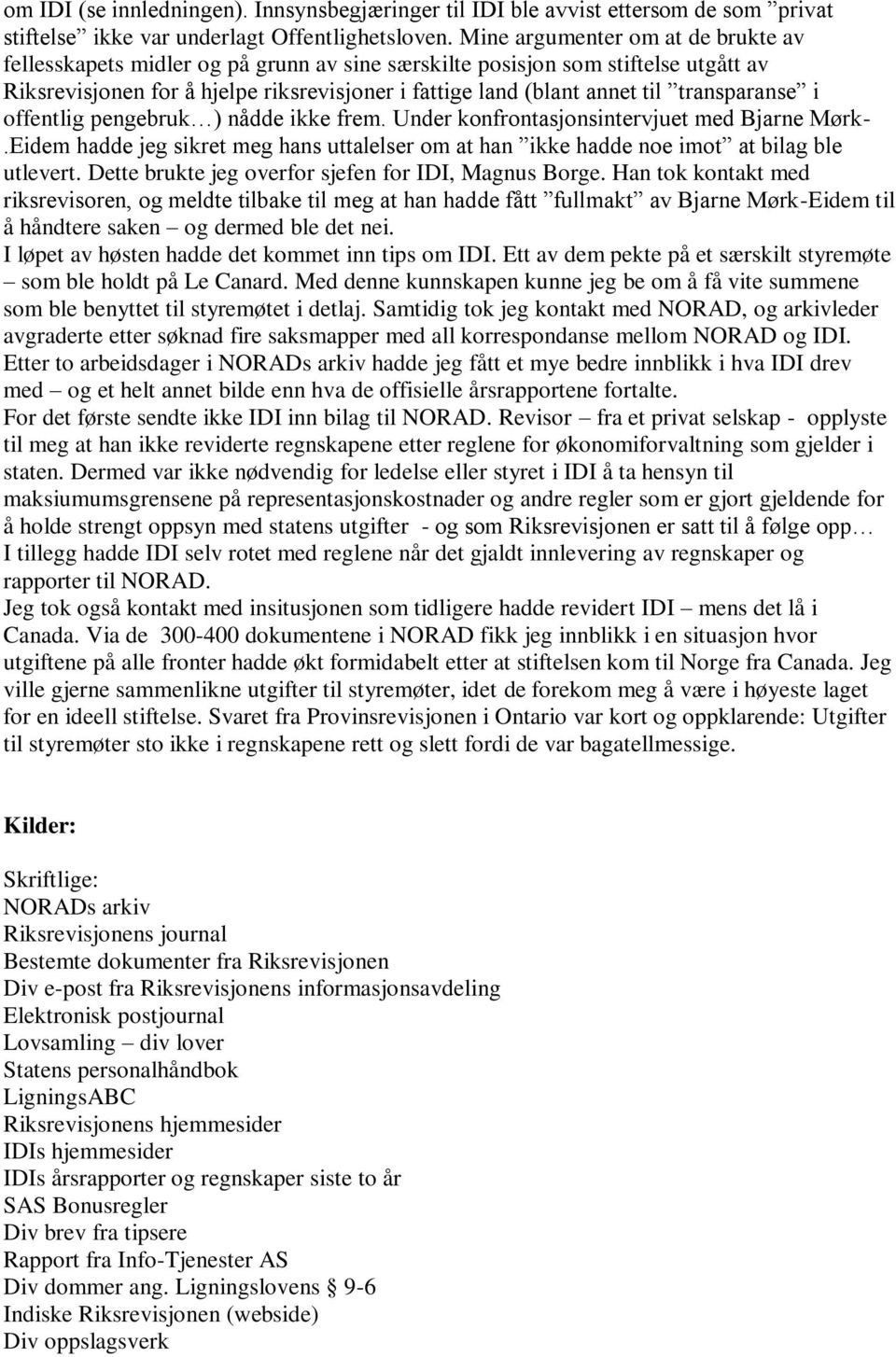 transparanse i offentlig pengebruk ) nådde ikke frem. Under konfrontasjonsintervjuet med Bjarne Mørk-.Eidem hadde jeg sikret meg hans uttalelser om at han ikke hadde noe imot at bilag ble utlevert.