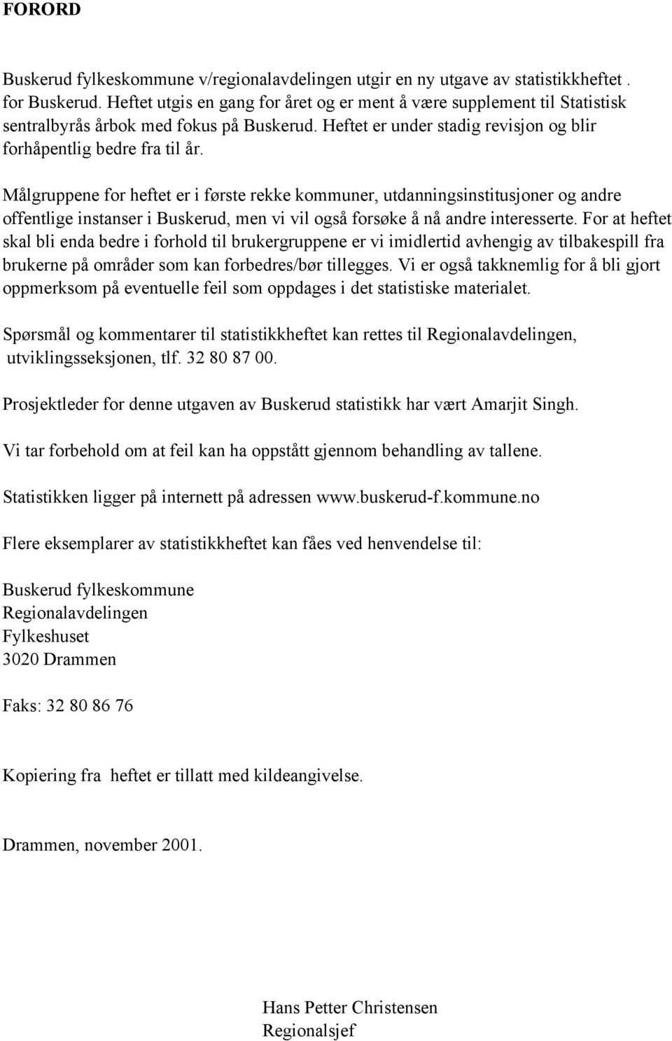 Målgruppene for heftet er i første rekke kommuner, utdanningsinstitusjoner og andre offentlige instanser i Buskerud, men vi vil også forsøke å nå andre interesserte.