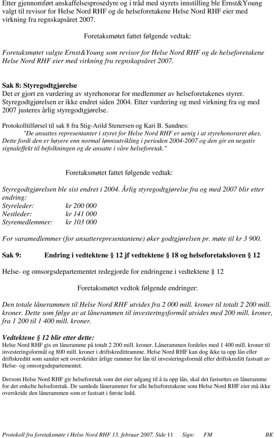 Sak 8: Styregodtgjørelse Det er gjort en vurdering av styrehonorar for medlemmer av helseforetakenes styrer. Styregodtgjørelsen er ikke endret siden 2004.