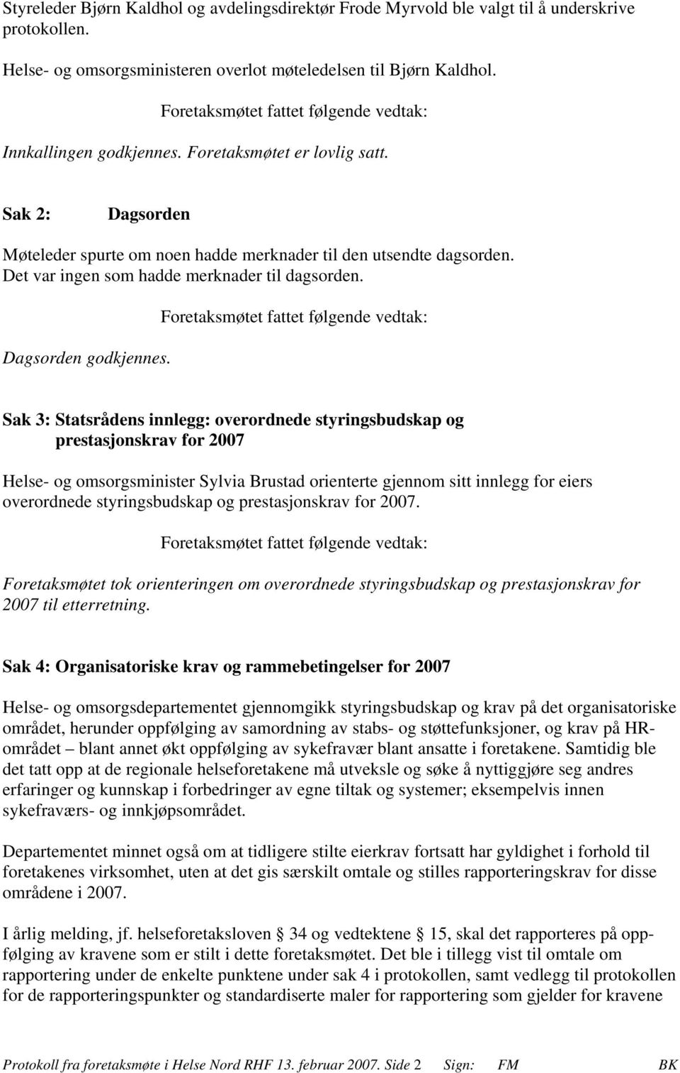 Sak 3: Statsrådens innlegg: overordnede styringsbudskap og prestasjonskrav for 2007 Helse- og omsorgsminister Sylvia Brustad orienterte gjennom sitt innlegg for eiers overordnede styringsbudskap og