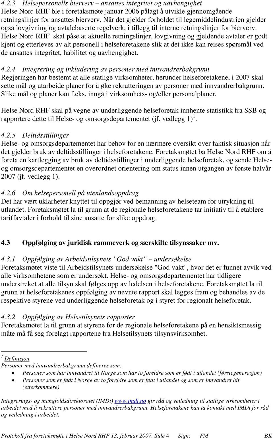 Helse Nord RHF skal påse at aktuelle retningslinjer, lovgivning og gjeldende avtaler er godt kjent og etterleves av alt personell i helseforetakene slik at det ikke kan reises spørsmål ved de