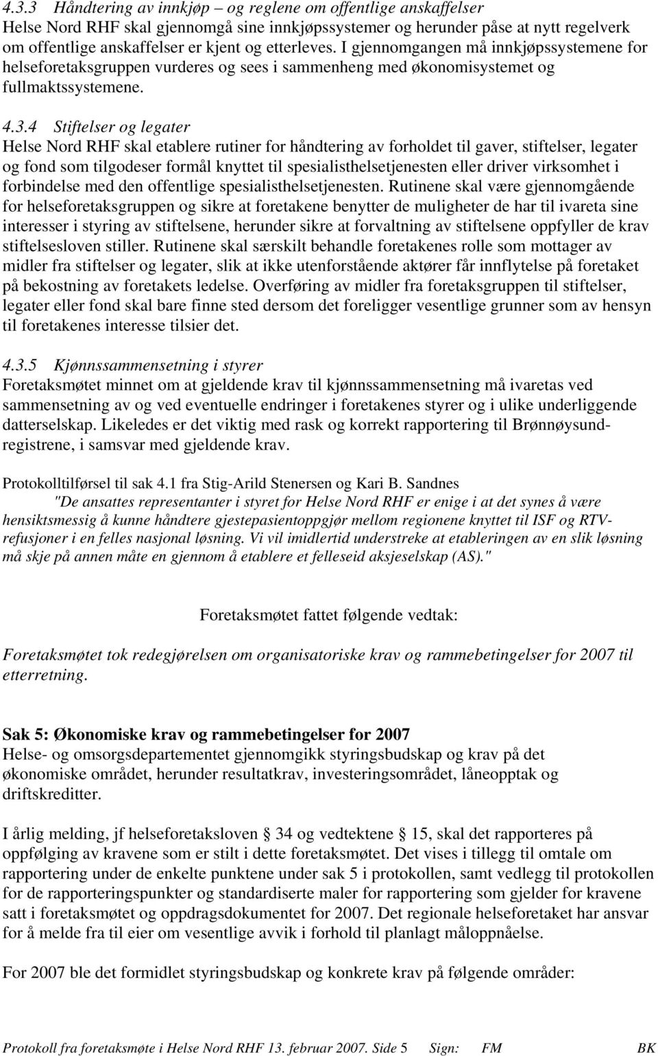 4 Stiftelser og legater Helse Nord RHF skal etablere rutiner for håndtering av forholdet til gaver, stiftelser, legater og fond som tilgodeser formål knyttet til spesialisthelsetjenesten eller driver