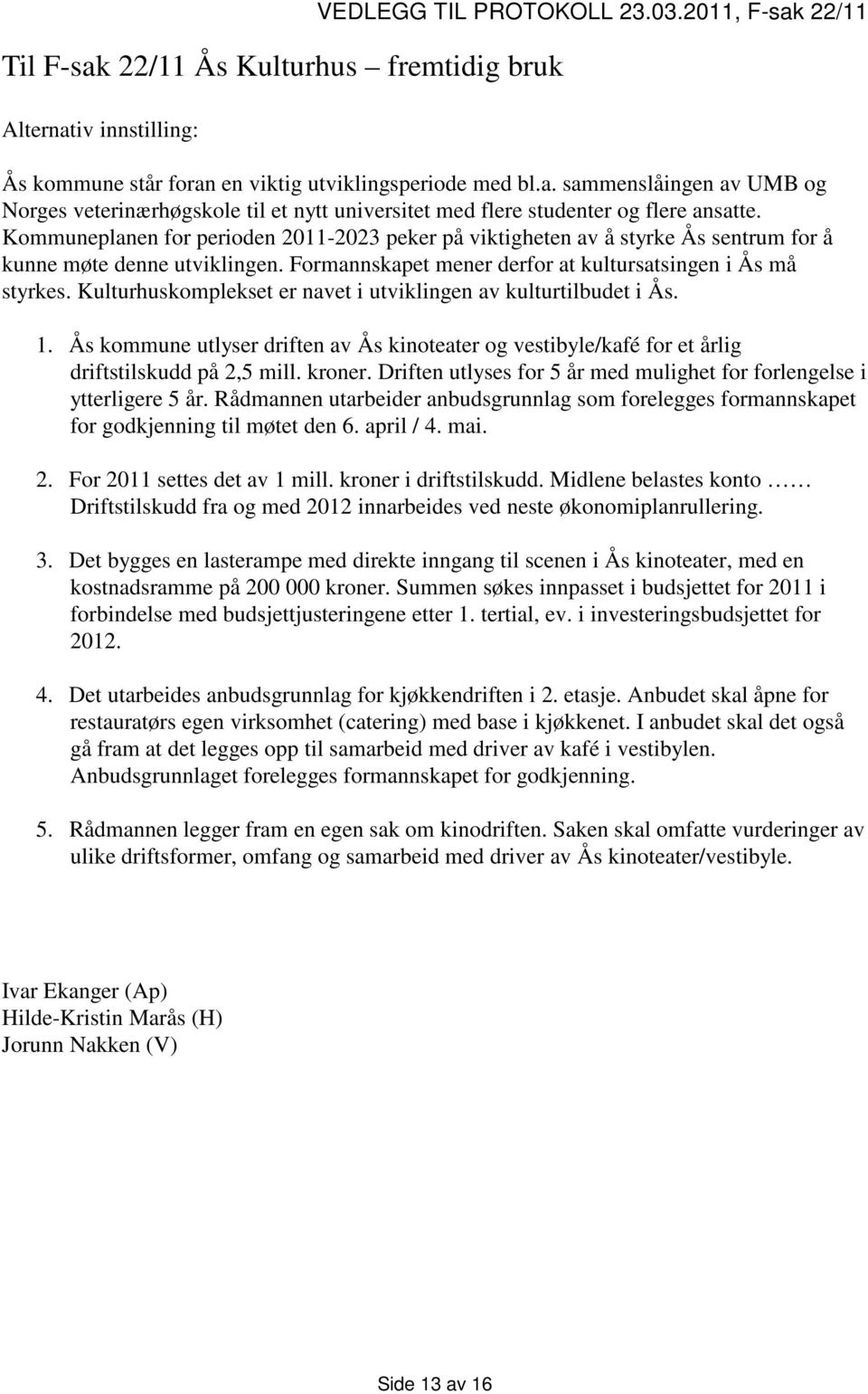 Kulturhuskomplekset er navet i utviklingen av kulturtilbudet i Ås. 1. Ås kommune utlyser driften av Ås kinoteater og vestibyle/kafé for et årlig driftstilskudd på 2,5 mill. kroner.